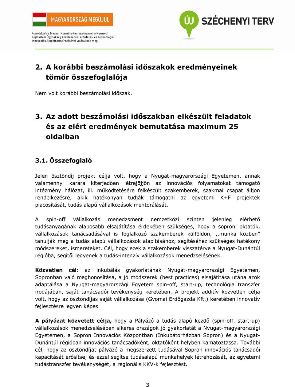 Összefoglaló Jelen ösztöndíj projekt célja volt, hogy a Nyugat-magyarországi Egyetemen, annak valamennyi karára kiterjedően létrejöjjön az innovációs folyamatokat támogató intézmény hálózat, ill.