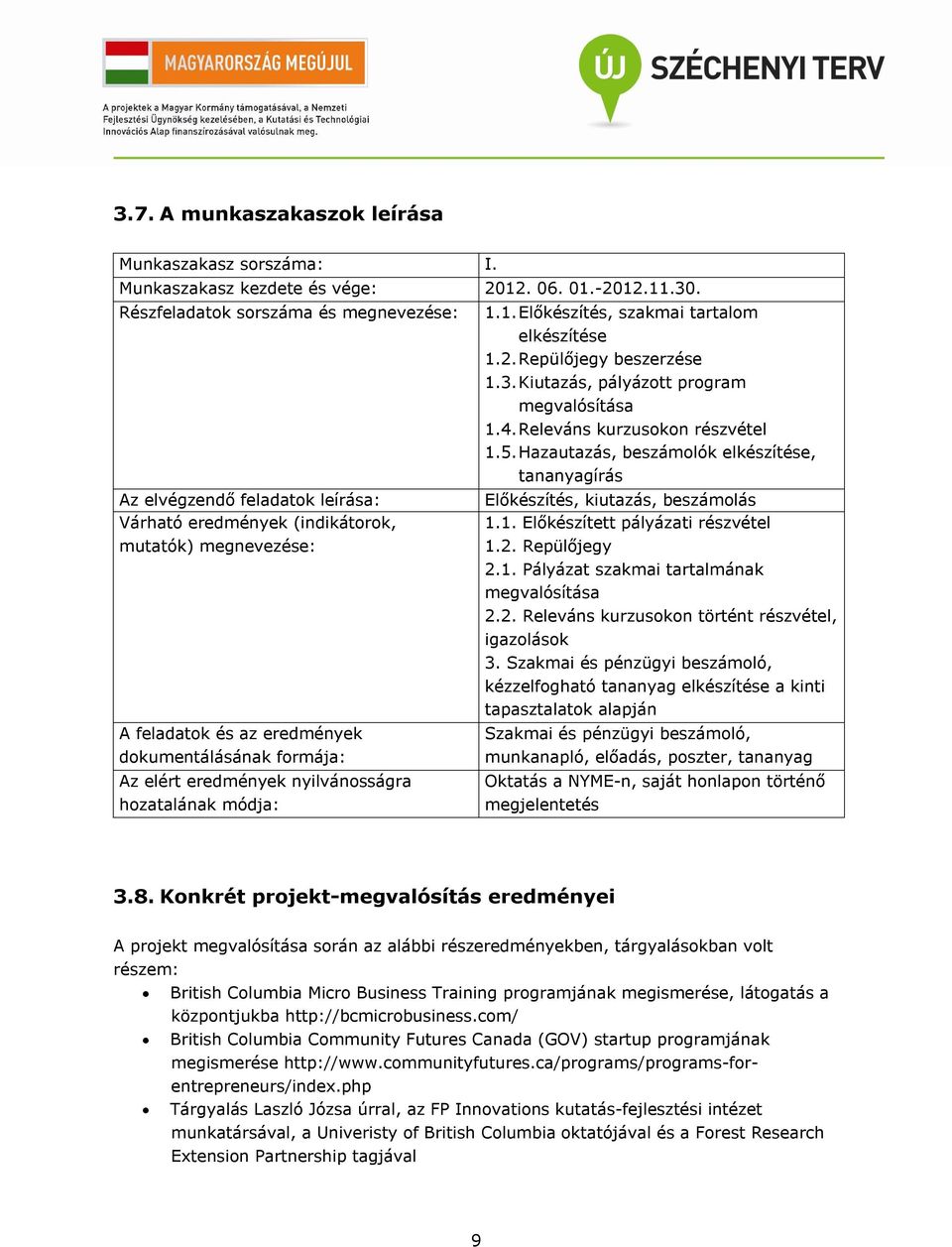 eredmények nyilvánosságra hozatalának módja: 1.1. Előkészítés, szakmai tartalom elkészítése 1.2. Repülőjegy beszerzése 1.3. Kiutazás, pályázott program megvalósítása 1.4.