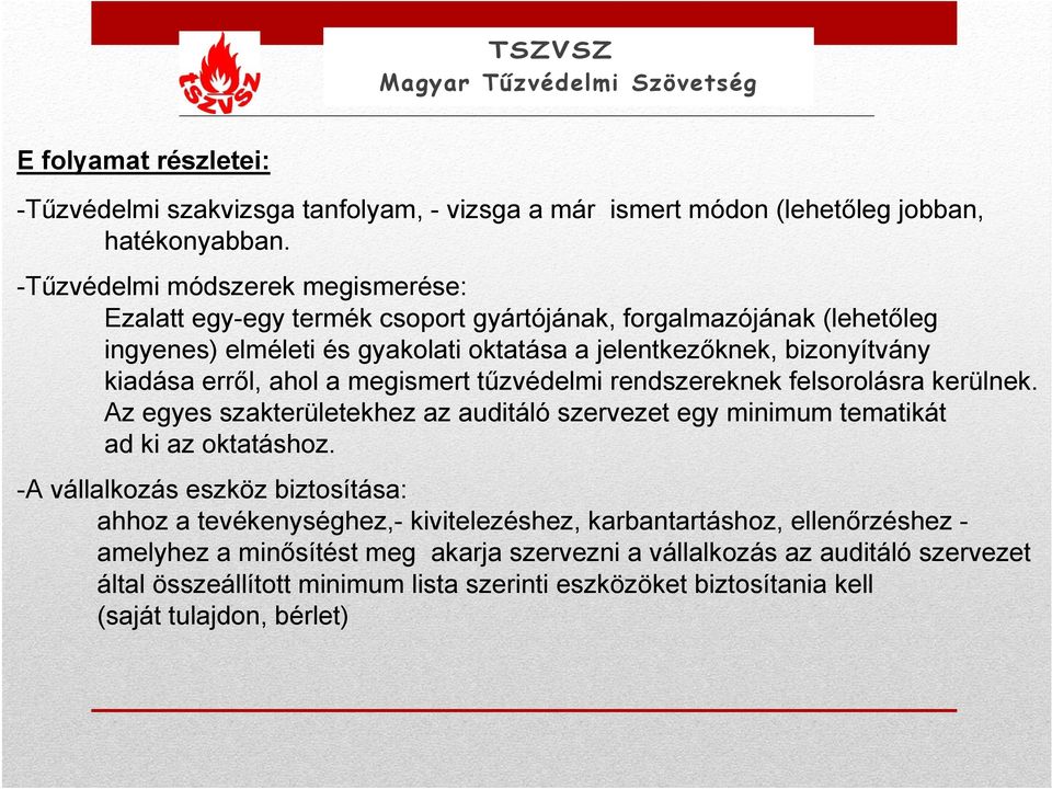 erről, ahol a megismert tűzvédelmi rendszereknek felsorolásra kerülnek. Az egyes szakterületekhez az auditáló szervezet egy minimum tematikát ad ki az oktatáshoz.