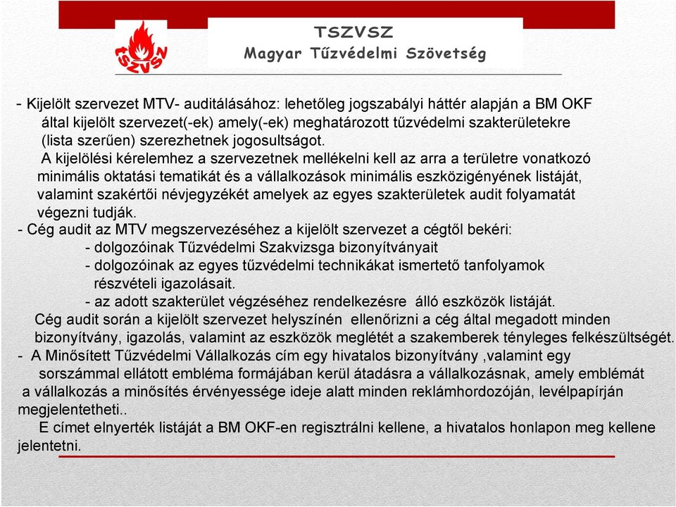 A kijelölési kérelemhez a szervezetnek mellékelni kell az arra a területre vonatkozó minimális oktatási tematikát és a vállalkozások minimális eszközigényének listáját, valamint szakértői