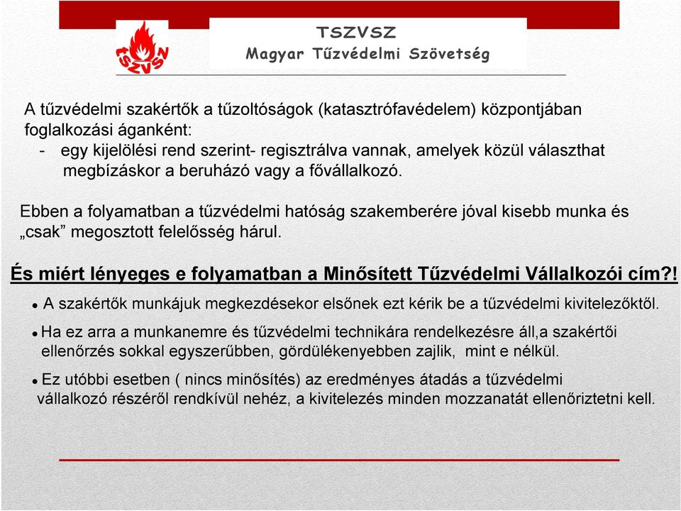 És miért lényeges e folyamatban a Minősített Tűzvédelmi Vállalkozói cím?! A szakértők munkájuk megkezdésekor elsőnek ezt kérik be a tűzvédelmi kivitelezőktől.