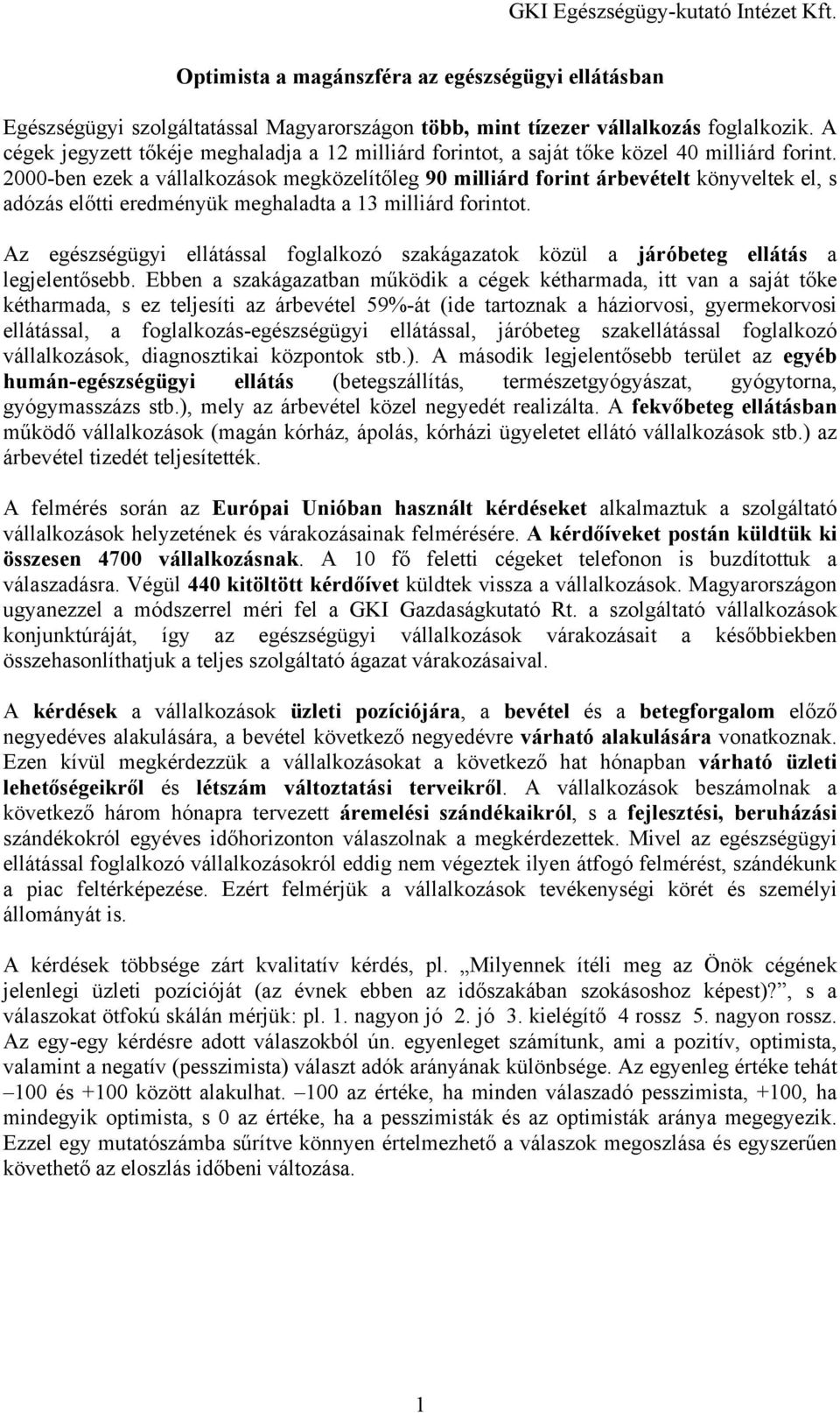 2000-ben ezek a vállalkozások megközelítőleg 90 milliárd forint árbevételt könyveltek el, s adózás előtti eredményük meghaladta a 13 milliárd forintot.