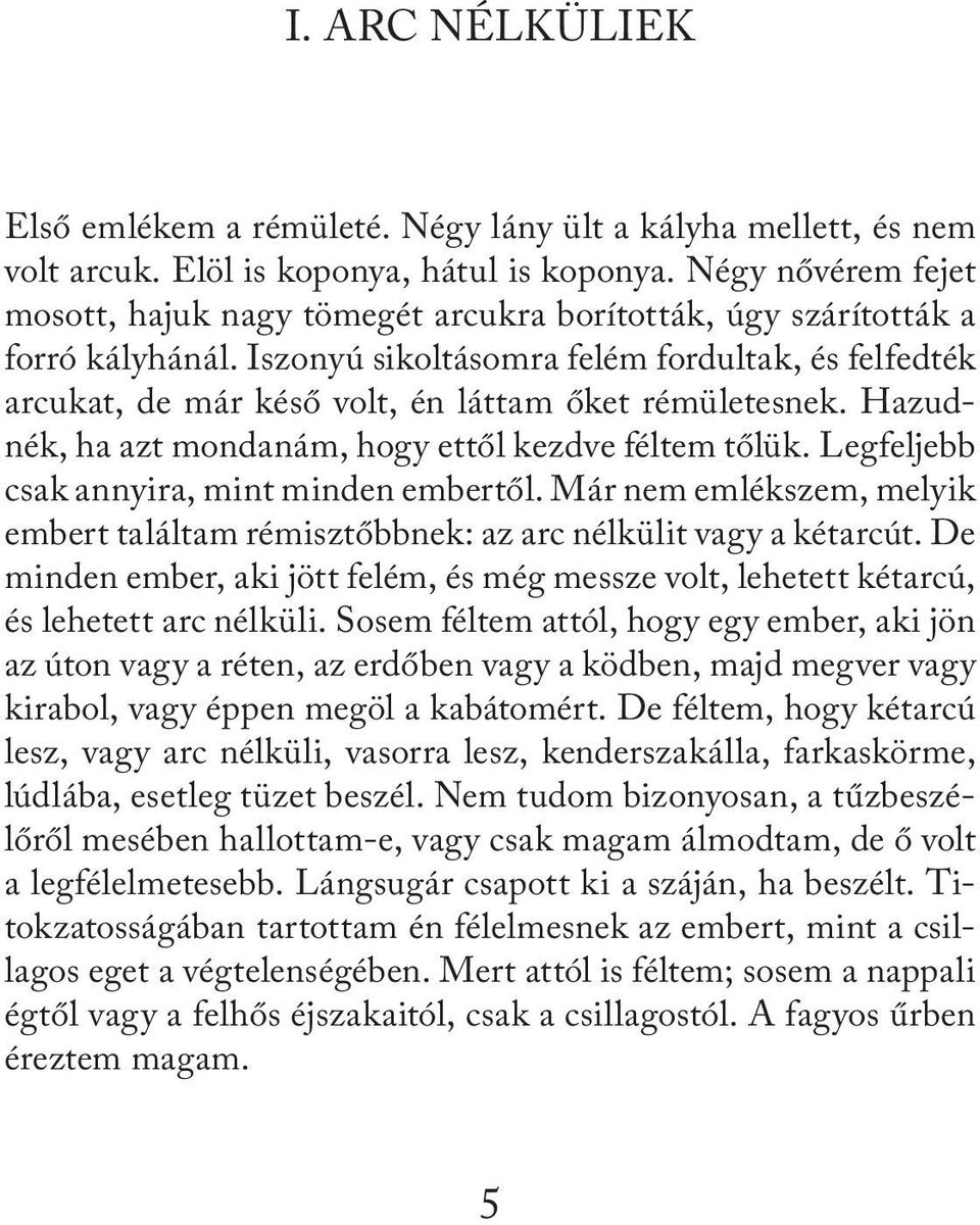 Iszonyú sikoltásomra felém fordultak, és felfedték arcukat, de már késő volt, én láttam őket rémületesnek. Hazudnék, ha azt mondanám, hogy ettől kezdve féltem tőlük.