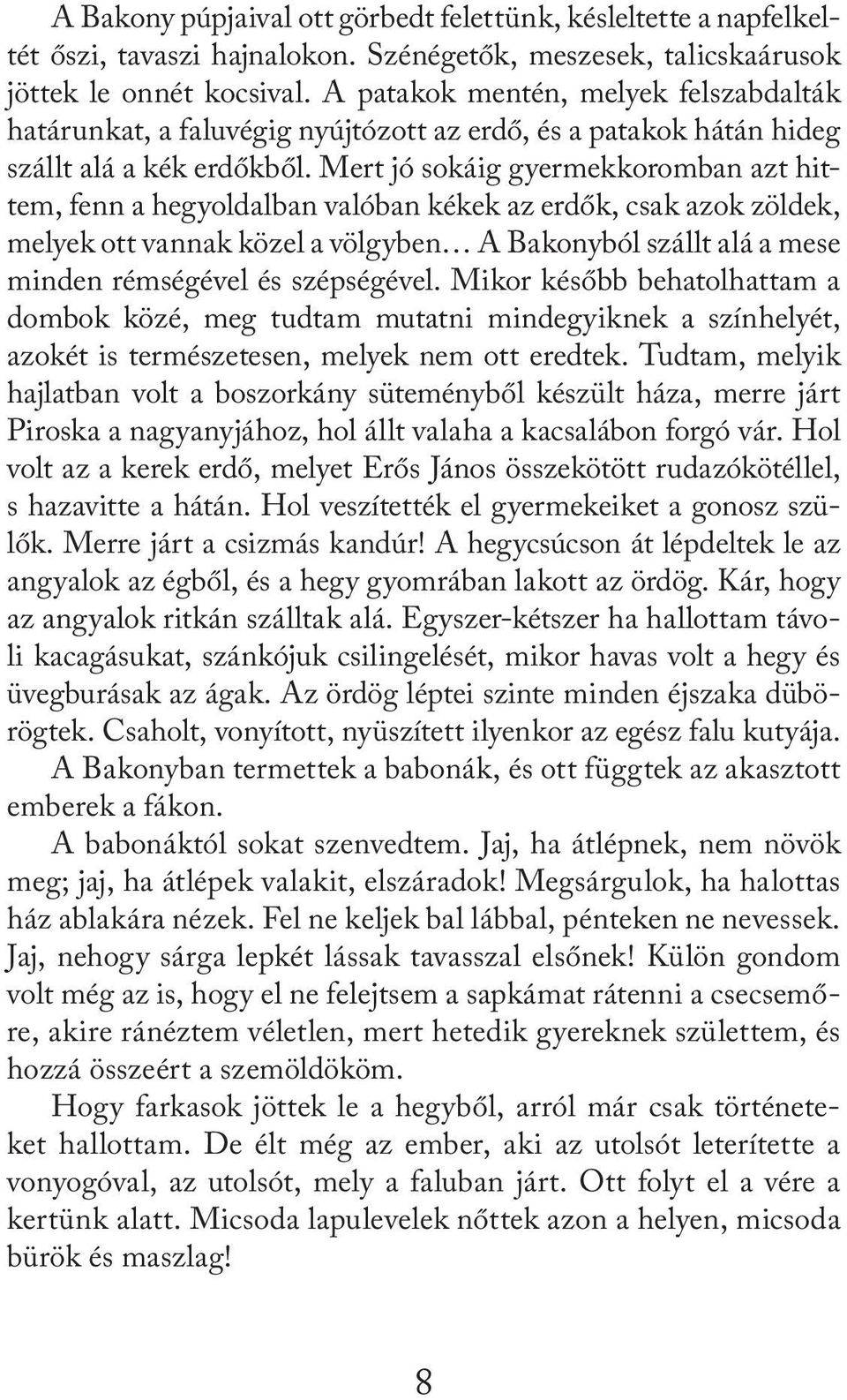 Mert jó sokáig gyermekkoromban azt hittem, fenn a hegyoldalban valóban kékek az erdők, csak azok zöldek, melyek ott vannak közel a völgyben A Bakonyból szállt alá a mese minden rémségével és