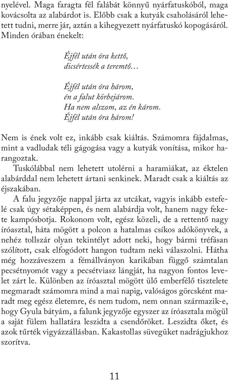 Számomra fájdalmas, mint a vadludak téli gágogása vagy a kutyák vonítása, mikor harangoztak. Tuskólábbal nem lehetett utolérni a haramiákat, az éktelen alabárddal nem lehetett ártani senkinek.