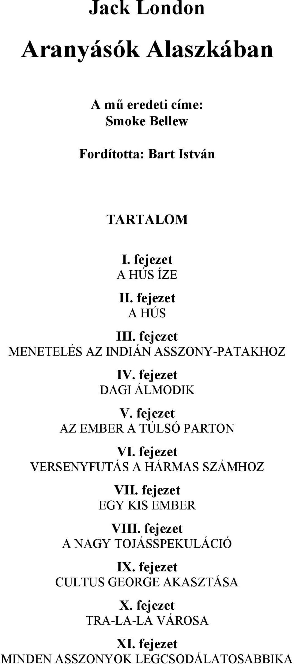 fejezet AZ EMBER A TÚLSÓ PARTON VI. fejezet VERSENYFUTÁS A HÁRMAS SZÁMHOZ VII. fejezet EGY KIS EMBER VIII.