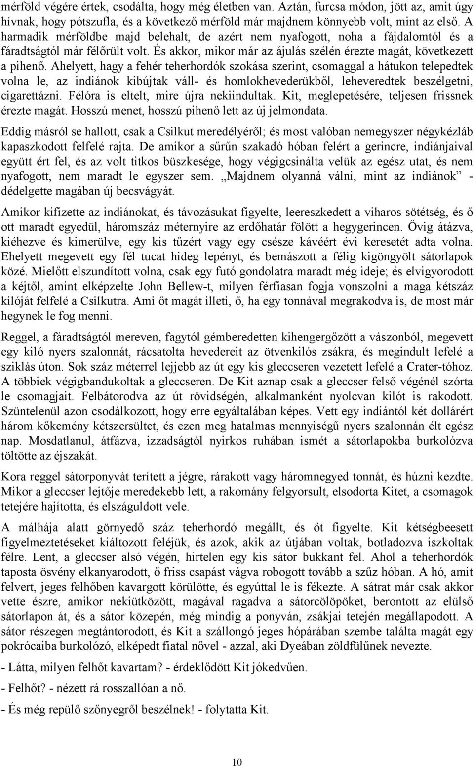 Ahelyett, hagy a fehér teherhordók szokása szerint, csomaggal a hátukon telepedtek volna le, az indiánok kibújtak váll- és homlokhevederükből, leheveredtek beszélgetni, cigarettázni.