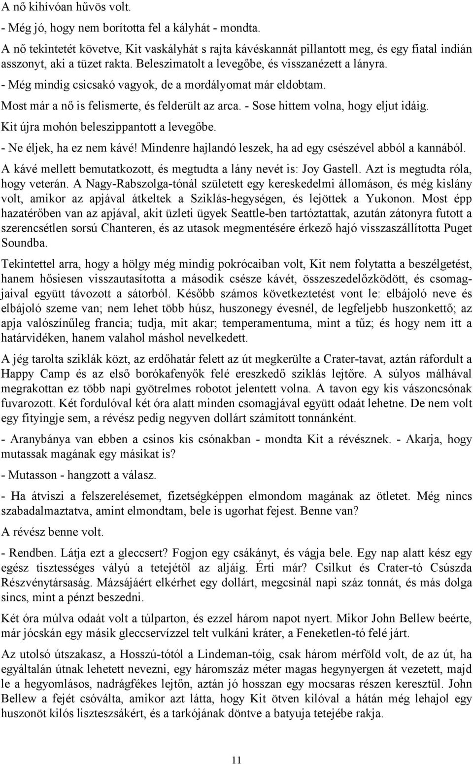 - Még mindig csicsakó vagyok, de a mordályomat már eldobtam. Most már a nő is felismerte, és felderült az arca. - Sose hittem volna, hogy eljut idáig. Kit újra mohón beleszippantott a levegőbe.