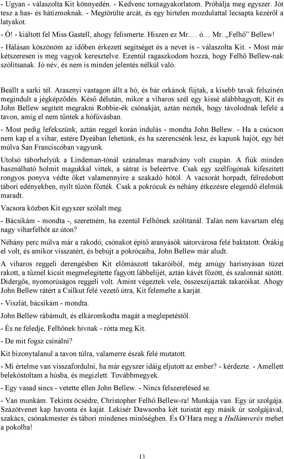 - Most már kétszeresen is meg vagyok keresztelve. Ezentúl ragaszkodom hozzá, hogy Felhő Bellew-nak szólítsanak. Jó név, és nem is minden jelentés nélkül való. Beállt a sarki tél.