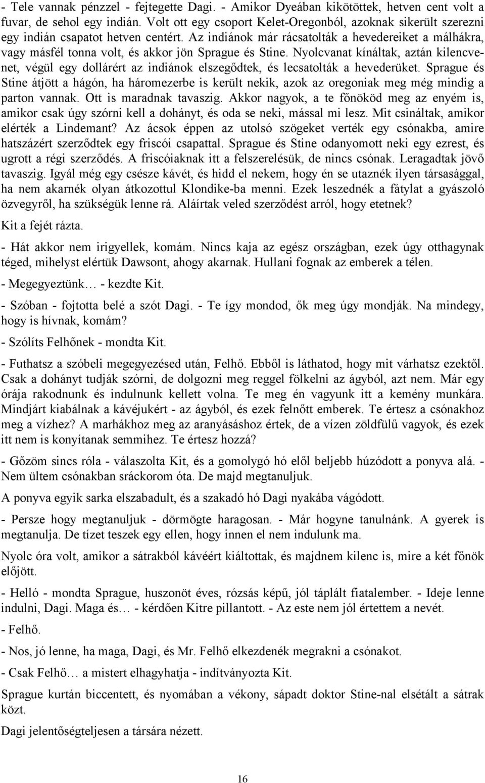 Az indiánok már rácsatolták a hevedereiket a málhákra, vagy másfél tonna volt, és akkor jön Sprague és Stine.