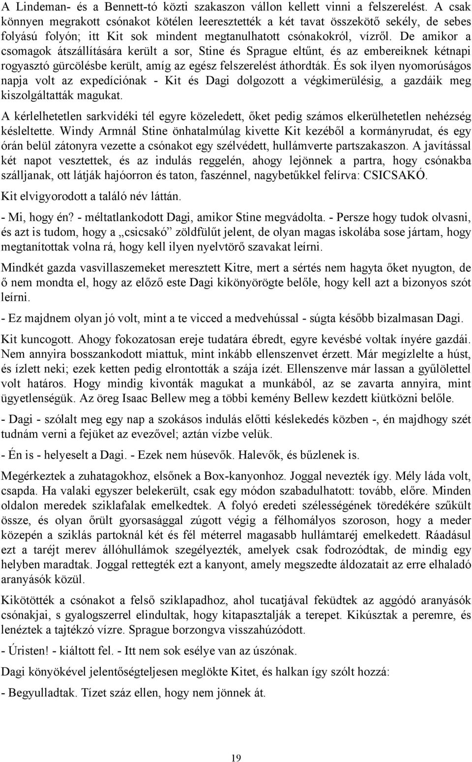 De amikor a csomagok átszállítására került a sor, Stine és Sprague eltűnt, és az embereiknek kétnapi rogyasztó gürcölésbe került, amíg az egész felszerelést áthordták.