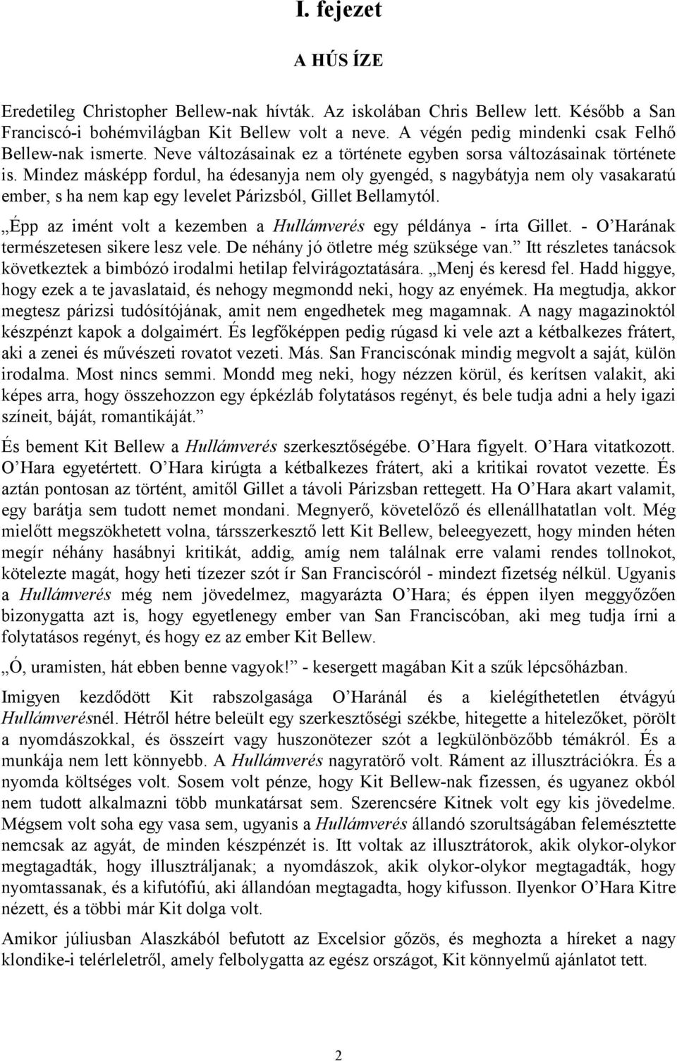 Mindez másképp fordul, ha édesanyja nem oly gyengéd, s nagybátyja nem oly vasakaratú ember, s ha nem kap egy levelet Párizsból, Gillet Bellamytól.