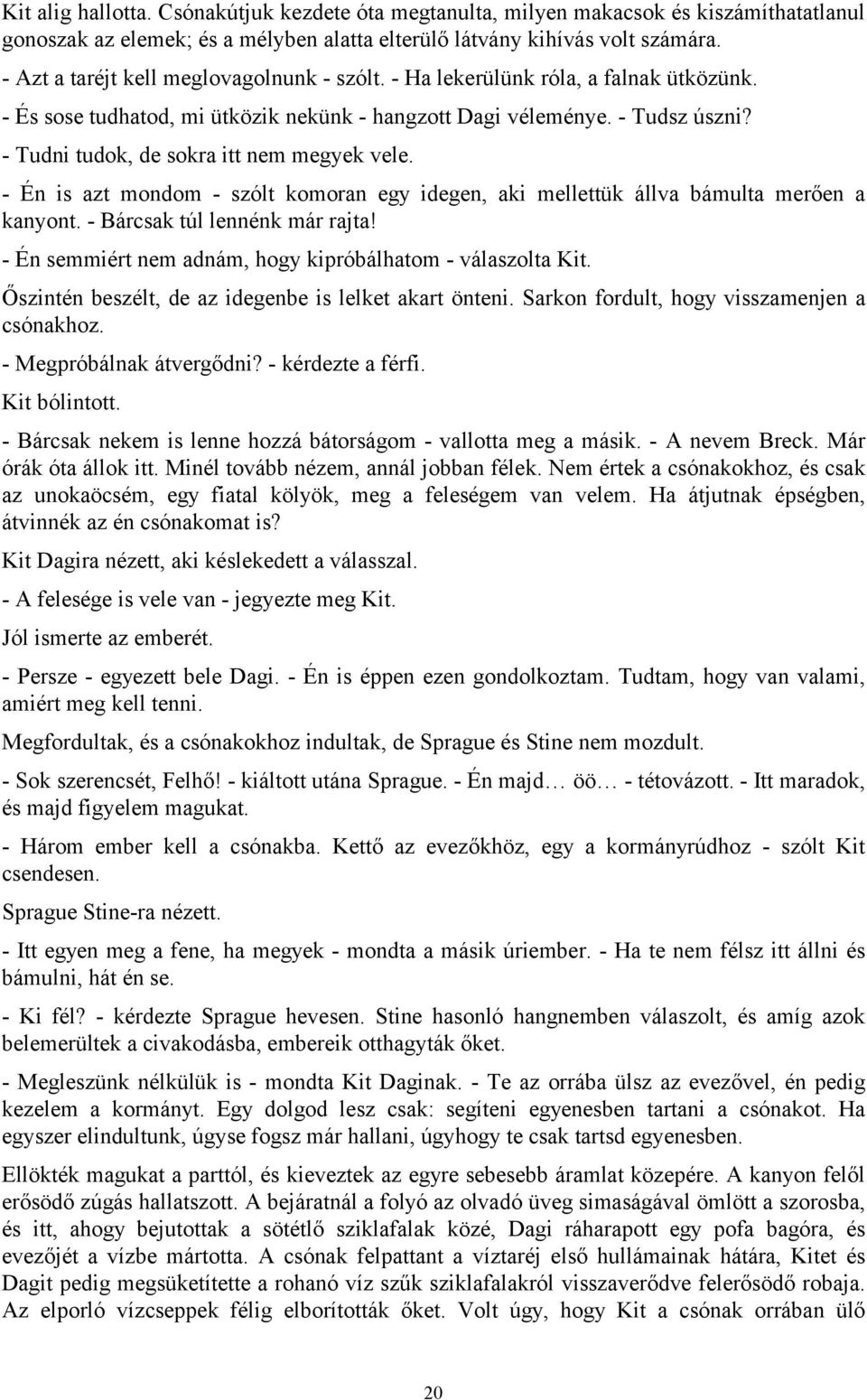 - Tudni tudok, de sokra itt nem megyek vele. - Én is azt mondom - szólt komoran egy idegen, aki mellettük állva bámulta merően a kanyont. - Bárcsak túl lennénk már rajta!