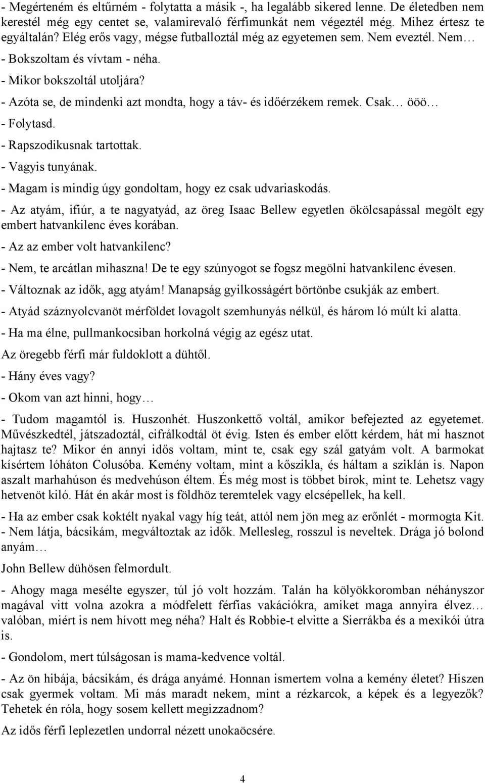 - Azóta se, de mindenki azt mondta, hogy a táv- és időérzékem remek. Csak ööö - Folytasd. - Rapszodikusnak tartottak. - Vagyis tunyának. - Magam is mindig úgy gondoltam, hogy ez csak udvariaskodás.