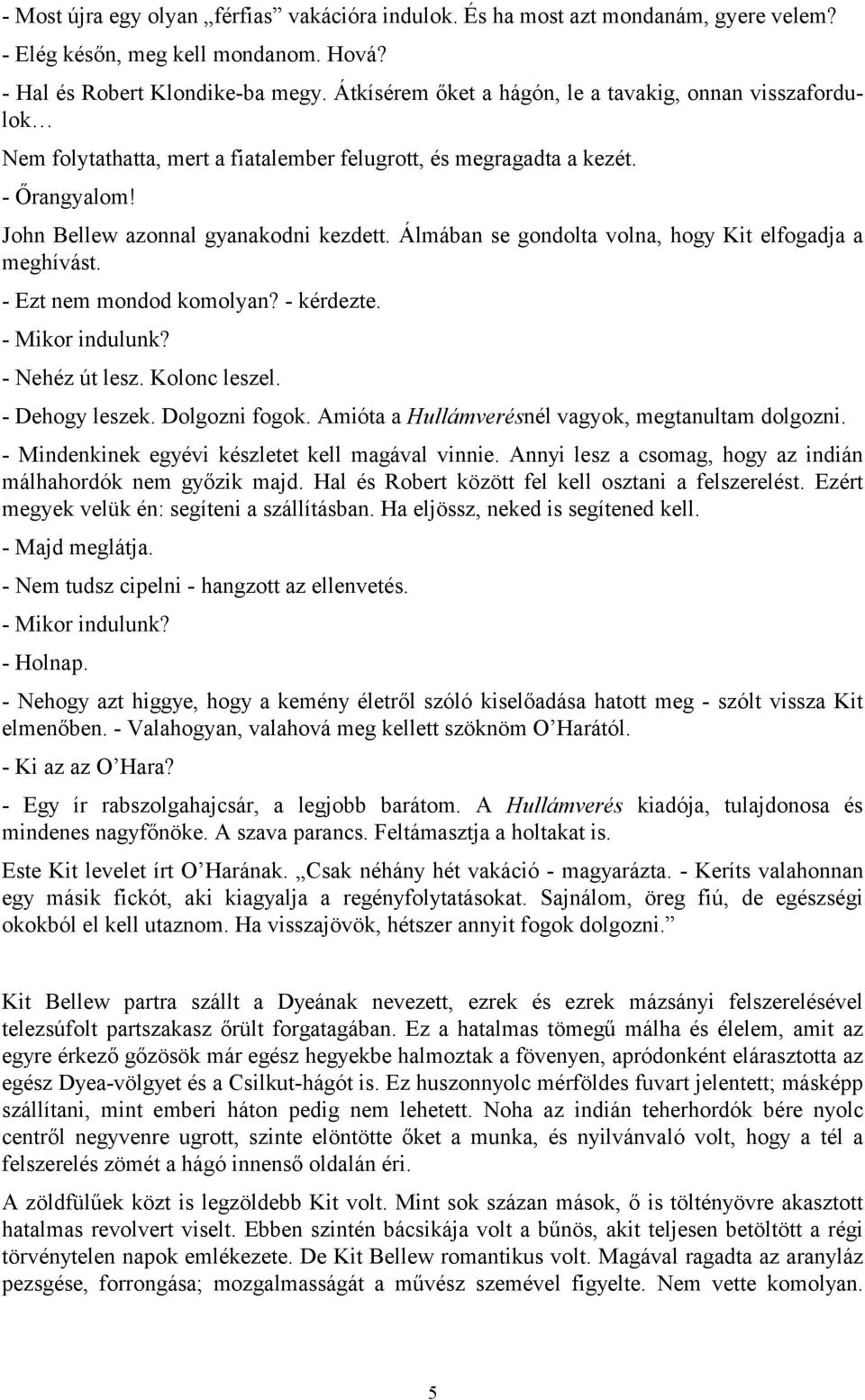 Álmában se gondolta volna, hogy Kit elfogadja a meghívást. - Ezt nem mondod komolyan? - kérdezte. - Mikor indulunk? - Nehéz út lesz. Kolonc leszel. - Dehogy leszek. Dolgozni fogok.