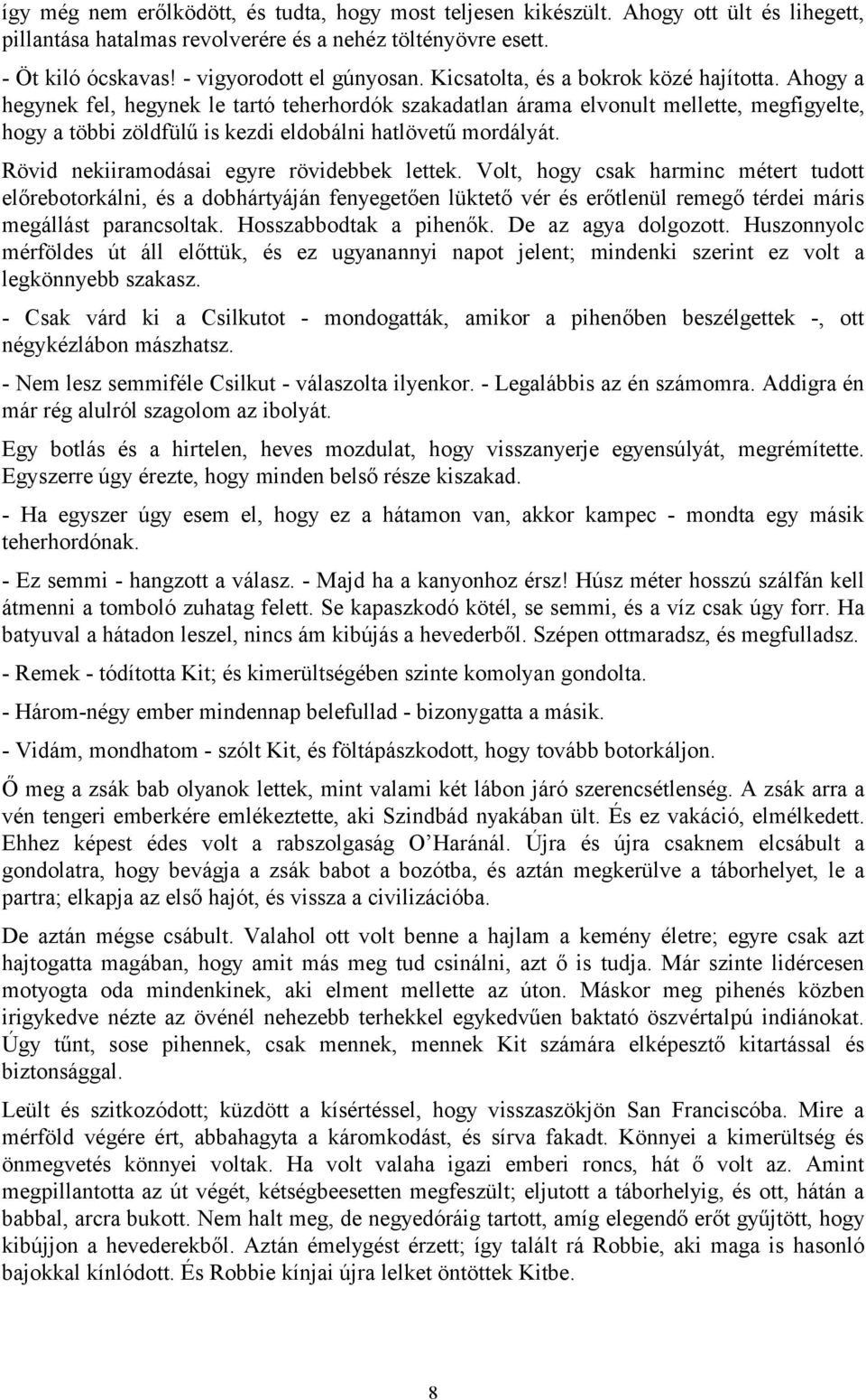 Ahogy a hegynek fel, hegynek le tartó teherhordók szakadatlan árama elvonult mellette, megfigyelte, hogy a többi zöldfülű is kezdi eldobálni hatlövetű mordályát.