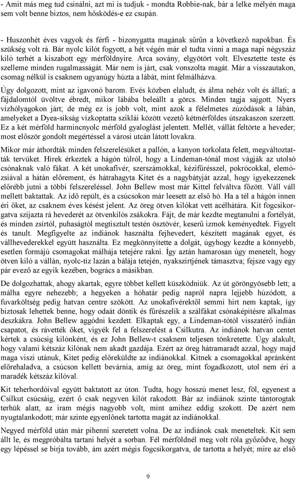 Bár nyolc kilót fogyott, a hét végén már el tudta vinni a maga napi négyszáz kiló terhét a kiszabott egy mérföldnyire. Arca sovány, elgyötört volt. Elvesztette teste és szelleme minden rugalmasságát.