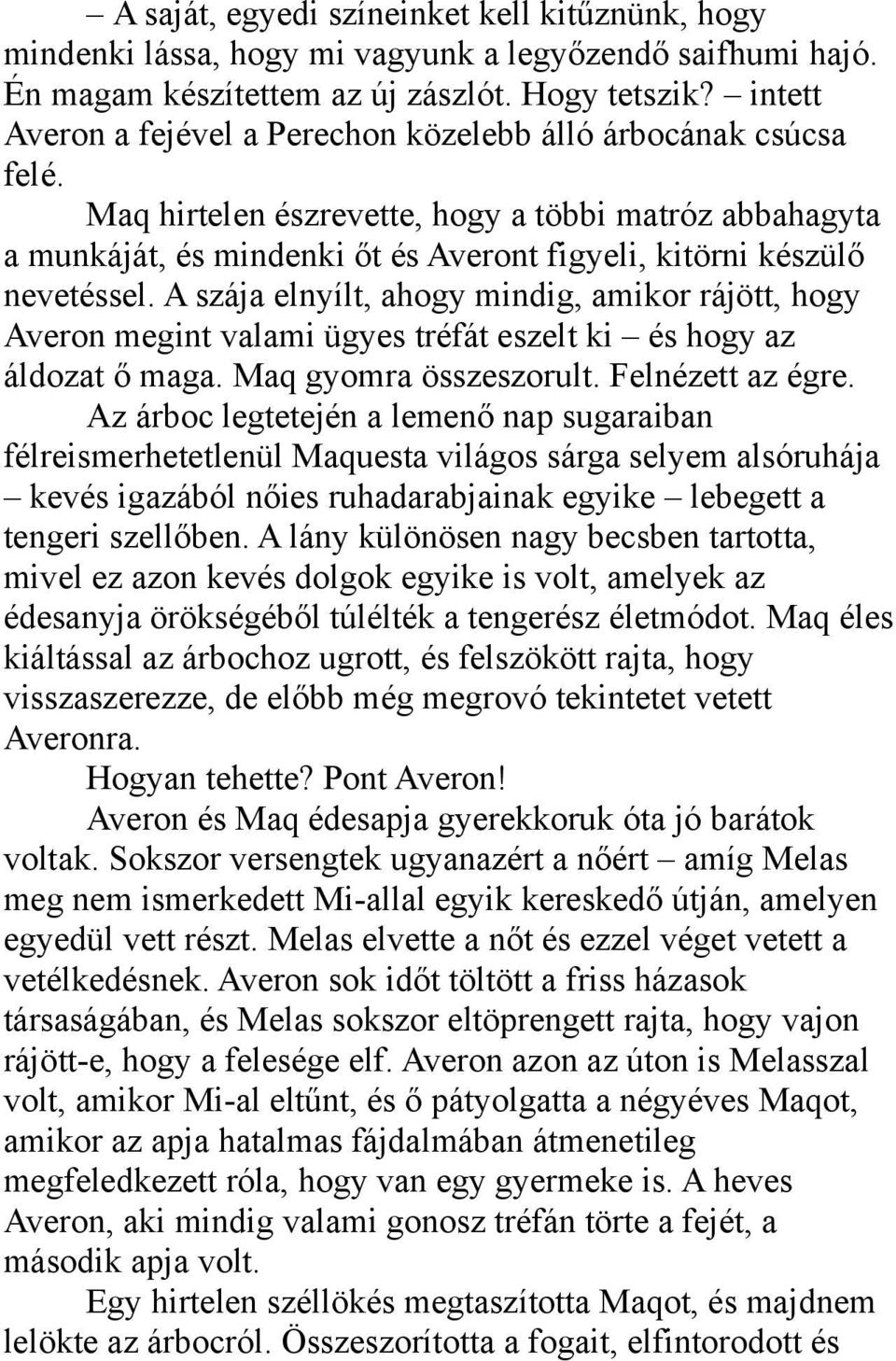 Maq hirtelen észrevette, hogy a többi matróz abbahagyta a munkáját, és mindenki őt és Averont figyeli, kitörni készülő nevetéssel.