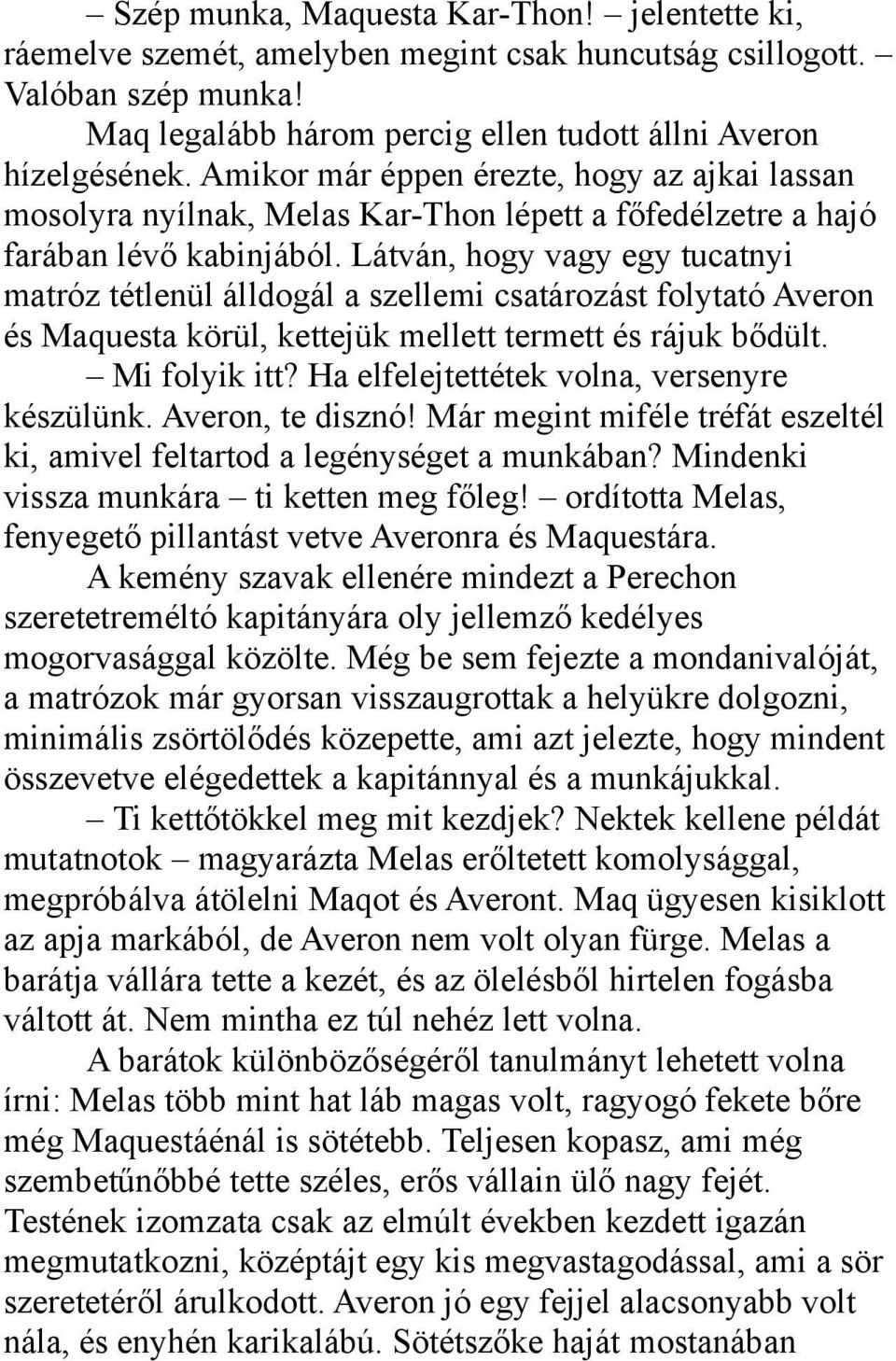 Látván, hogy vagy egy tucatnyi matróz tétlenül álldogál a szellemi csatározást folytató Averon és Maquesta körül, kettejük mellett termett és rájuk bődült. Mi folyik itt?