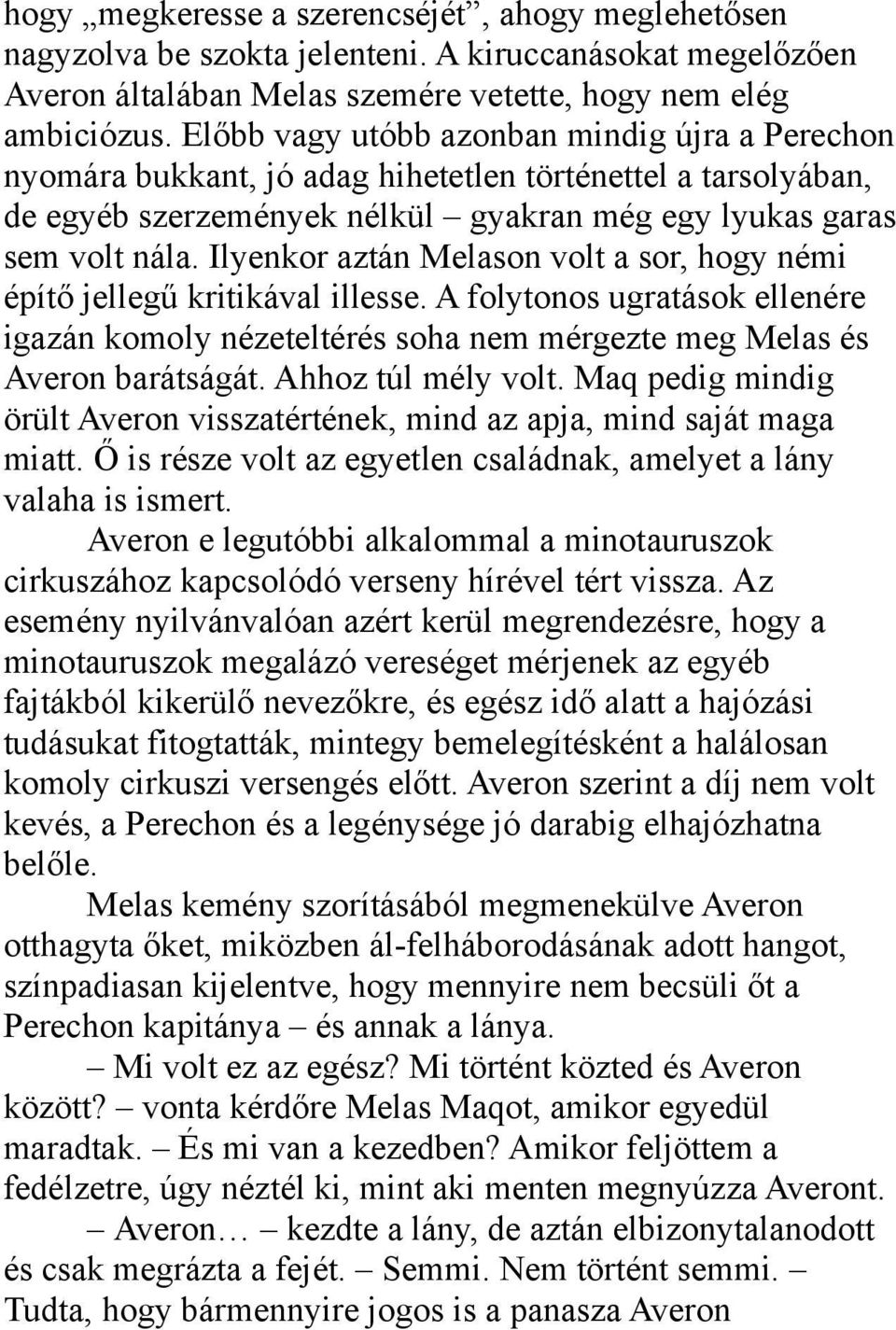 Ilyenkor aztán Melason volt a sor, hogy némi építő jellegű kritikával illesse. A folytonos ugratások ellenére igazán komoly nézeteltérés soha nem mérgezte meg Melas és Averon barátságát.