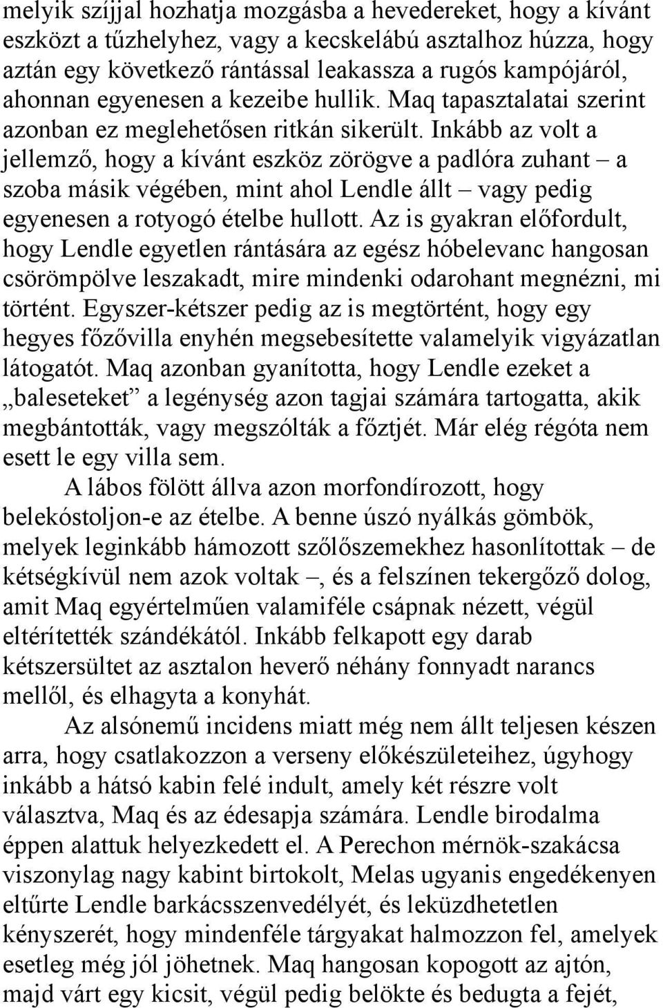 Inkább az volt a jellemző, hogy a kívánt eszköz zörögve a padlóra zuhant a szoba másik végében, mint ahol Lendle állt vagy pedig egyenesen a rotyogó ételbe hullott.