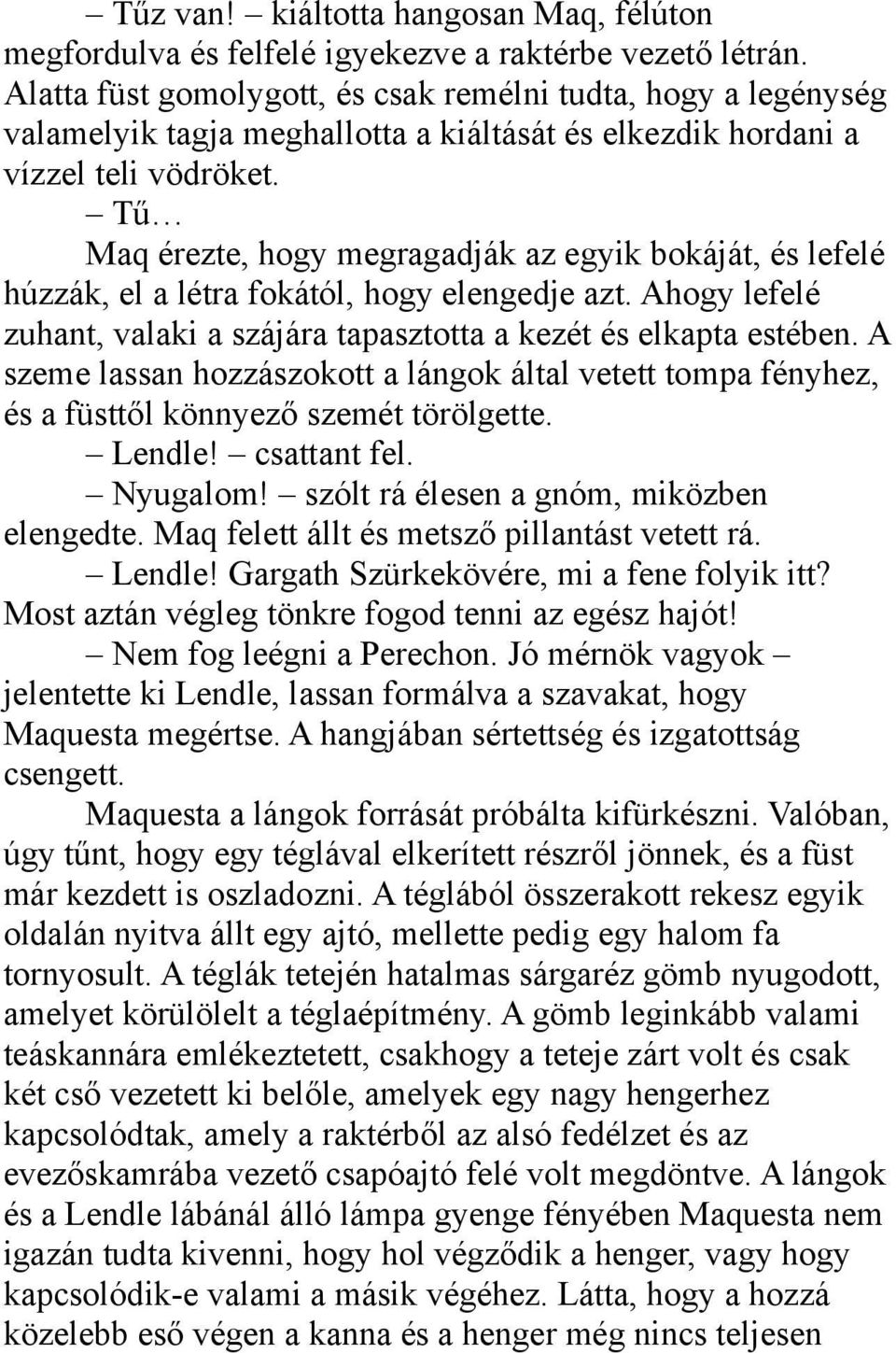 Tű Maq érezte, hogy megragadják az egyik bokáját, és lefelé húzzák, el a létra fokától, hogy elengedje azt. Ahogy lefelé zuhant, valaki a szájára tapasztotta a kezét és elkapta estében.