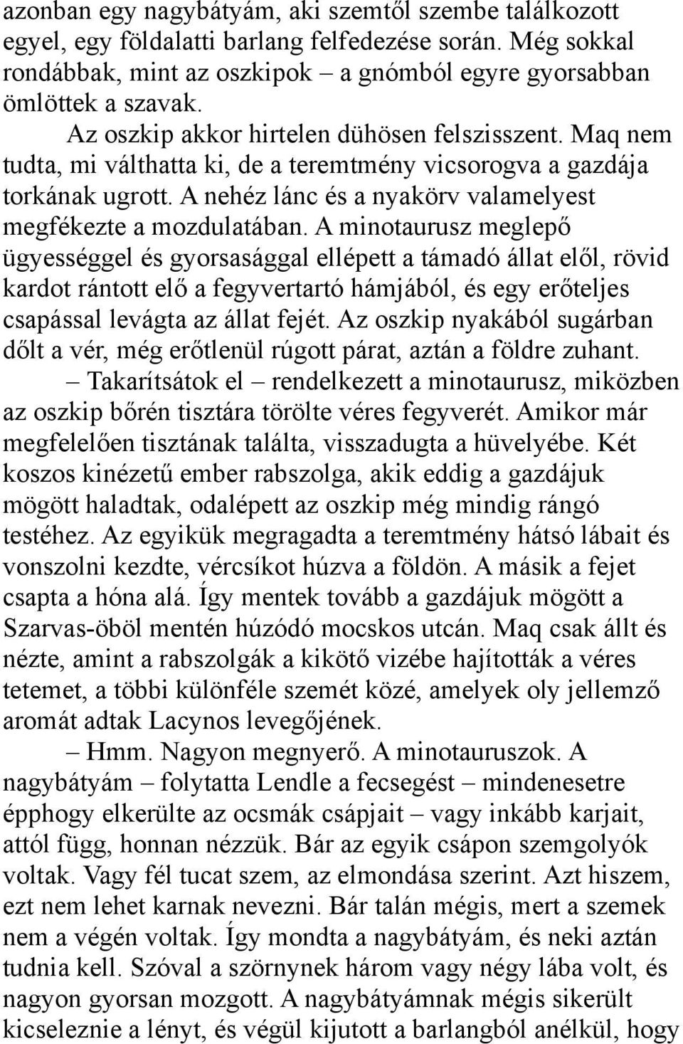 A minotaurusz meglepő ügyességgel és gyorsasággal ellépett a támadó állat elől, rövid kardot rántott elő a fegyvertartó hámjából, és egy erőteljes csapással levágta az állat fejét.