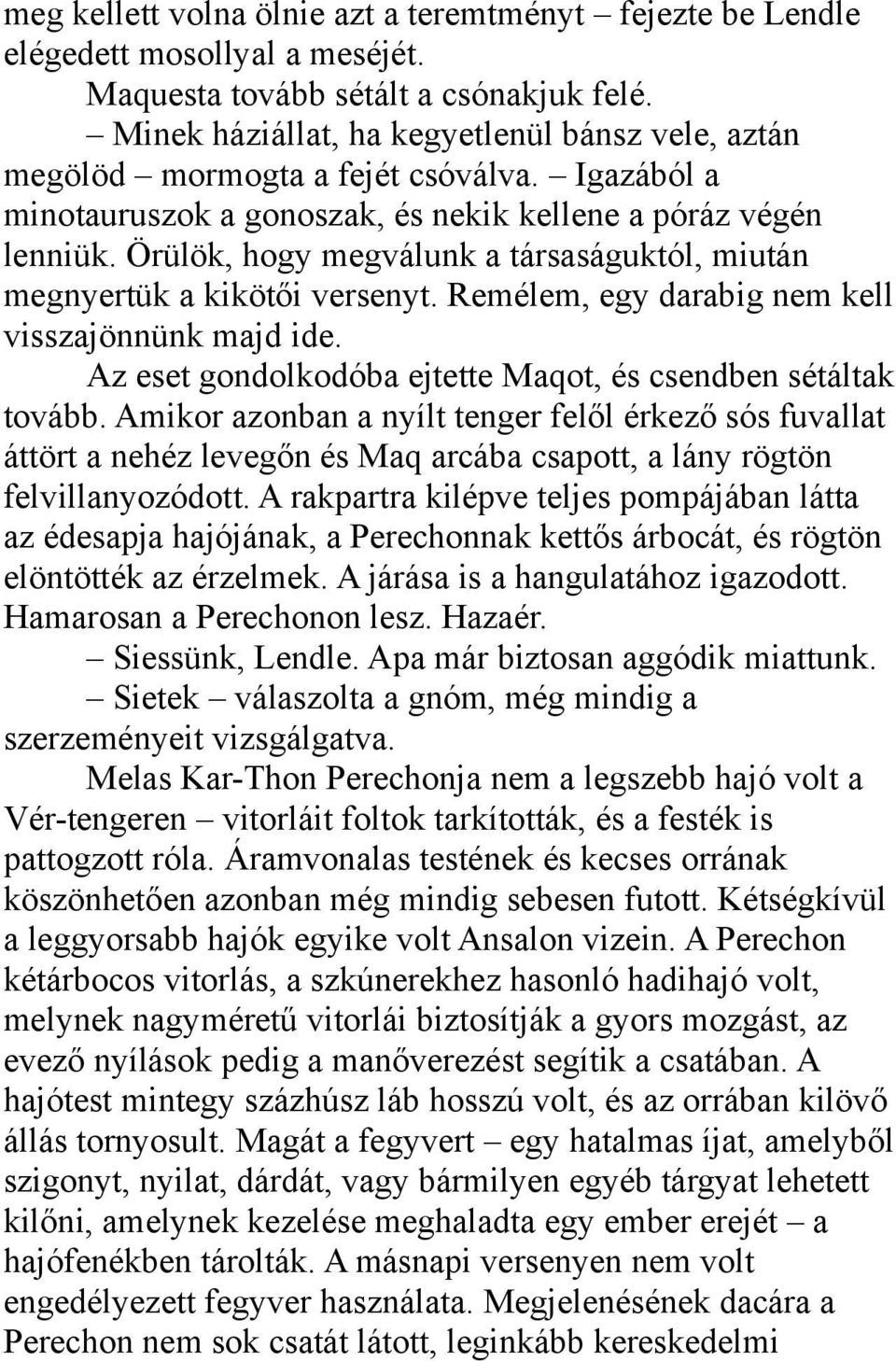 Örülök, hogy megválunk a társaságuktól, miután megnyertük a kikötői versenyt. Remélem, egy darabig nem kell visszajönnünk majd ide. Az eset gondolkodóba ejtette Maqot, és csendben sétáltak tovább.