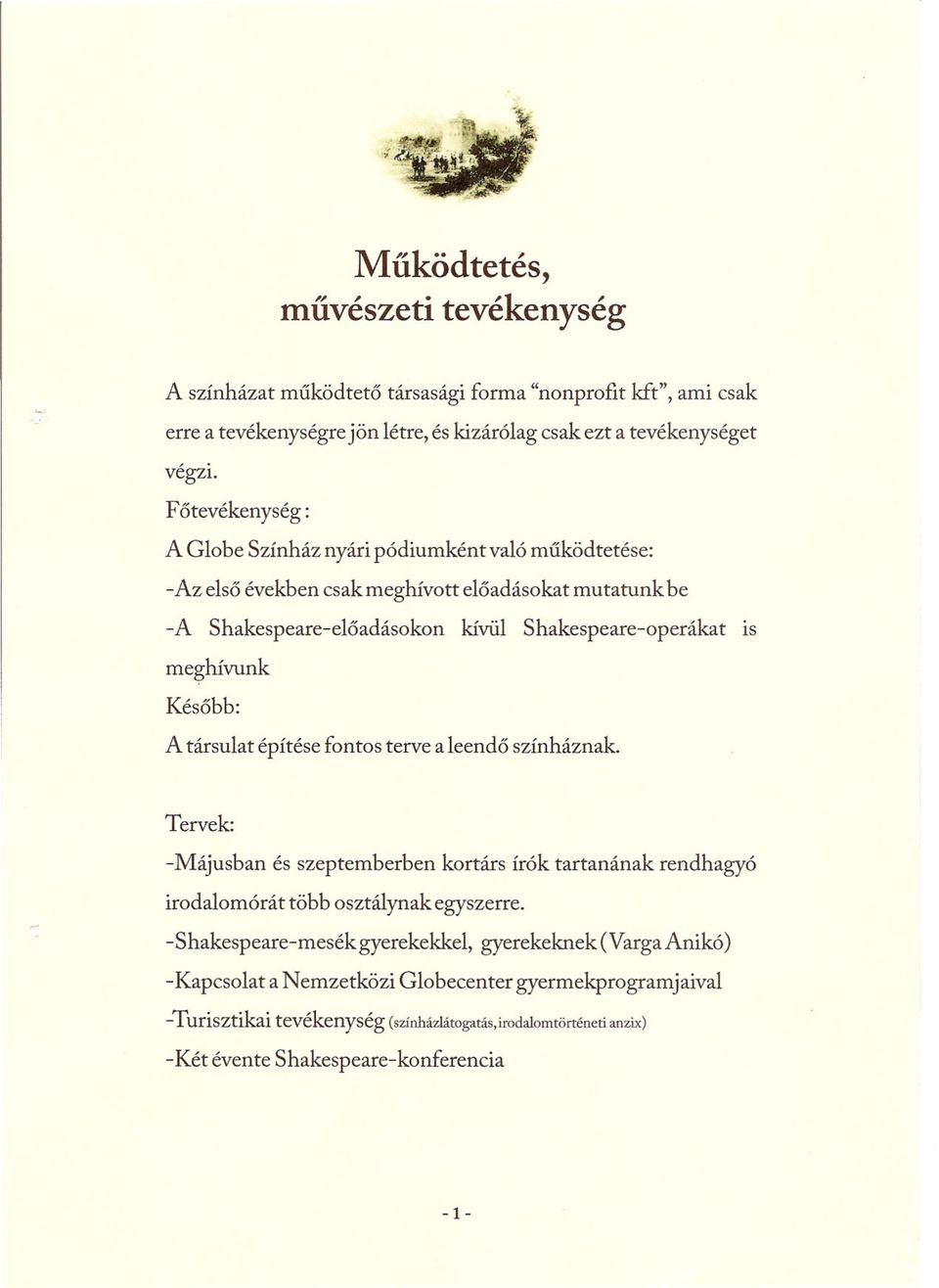 Késobb: A társulat építése fontos terve aleendo színháznak. Tervek: -Májusban és szeptemberben kortárs írók tartanának rendhagyó irodalomórát több osztálynak egyszerre.