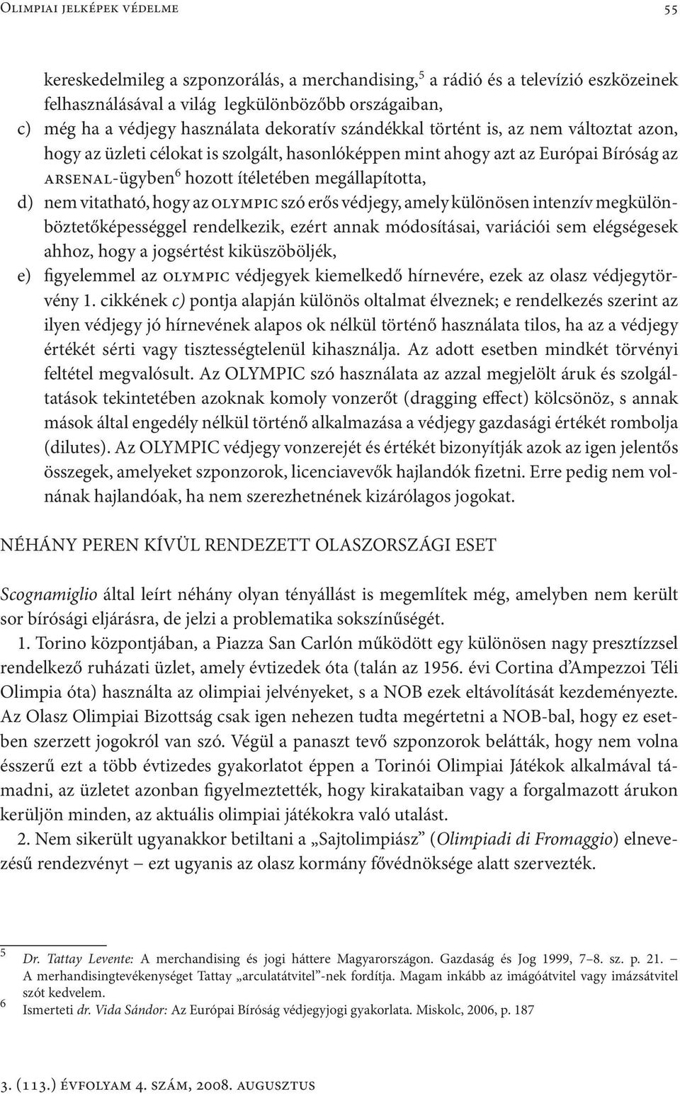 nem vitatható, hogy az olympic szó erős védjegy, amely különösen intenzív megkülönböztetőképességgel rendelkezik, ezért annak módosításai, variációi sem elégségesek ahhoz, hogy a jogsértést