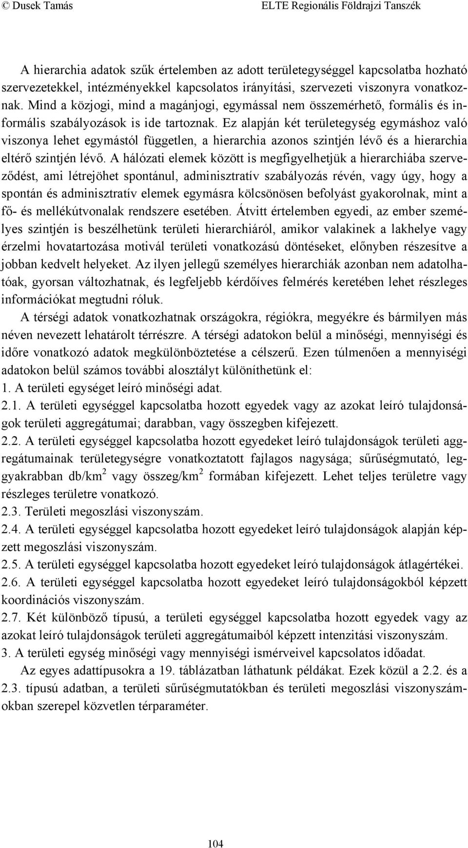 Ez alapján két területegység egymáshoz való viszonya lehet egymástól független, a hierarchia azonos szintjén lévő és a hierarchia eltérő szintjén lévő.