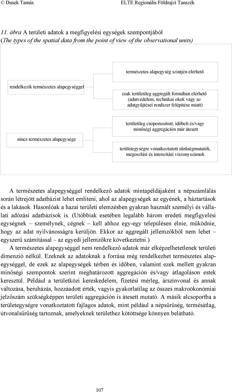 minőségi aggregáción már átesett nincs természetes alapegysége területegységre vonatkoztatott sűrűségmutatók, megoszlási és intenzitási viszonyszámok A természetes alapegységgel rendelkező adatok