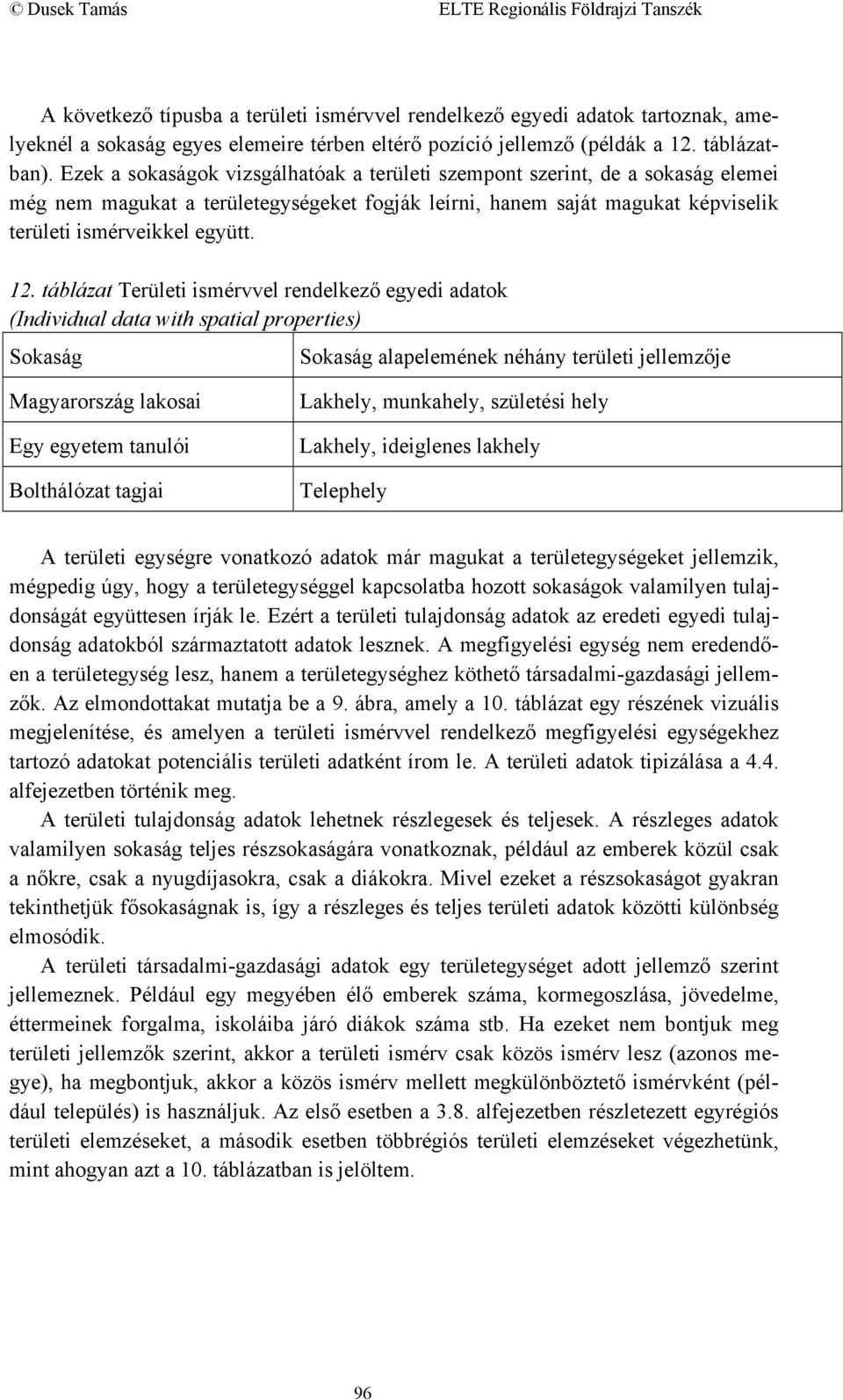 táblázat Területi ismérvvel rendelkező egyedi adatok (Individual data with spatial properties) Sokaság Sokaság alapelemének néhány területi jellemzője Magyarország lakosai Egy egyetem tanulói