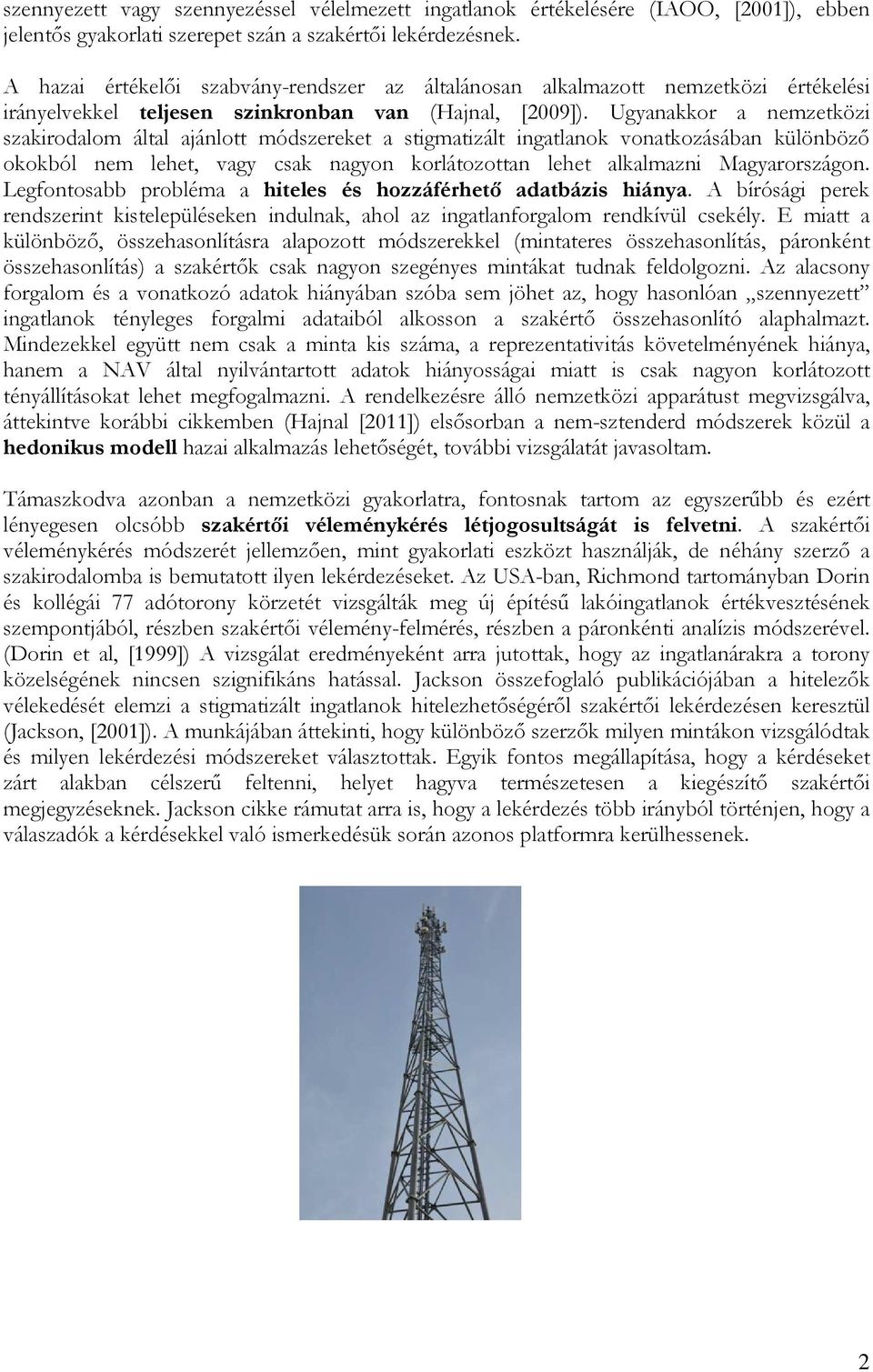 Ugyanakkor a nemzetközi szakirodalom által ajánlott módszereket a stigmatizált ingatlanok vonatkozásában különbözı okokból nem lehet, vagy csak nagyon korlátozottan lehet alkalmazni Magyarországon.