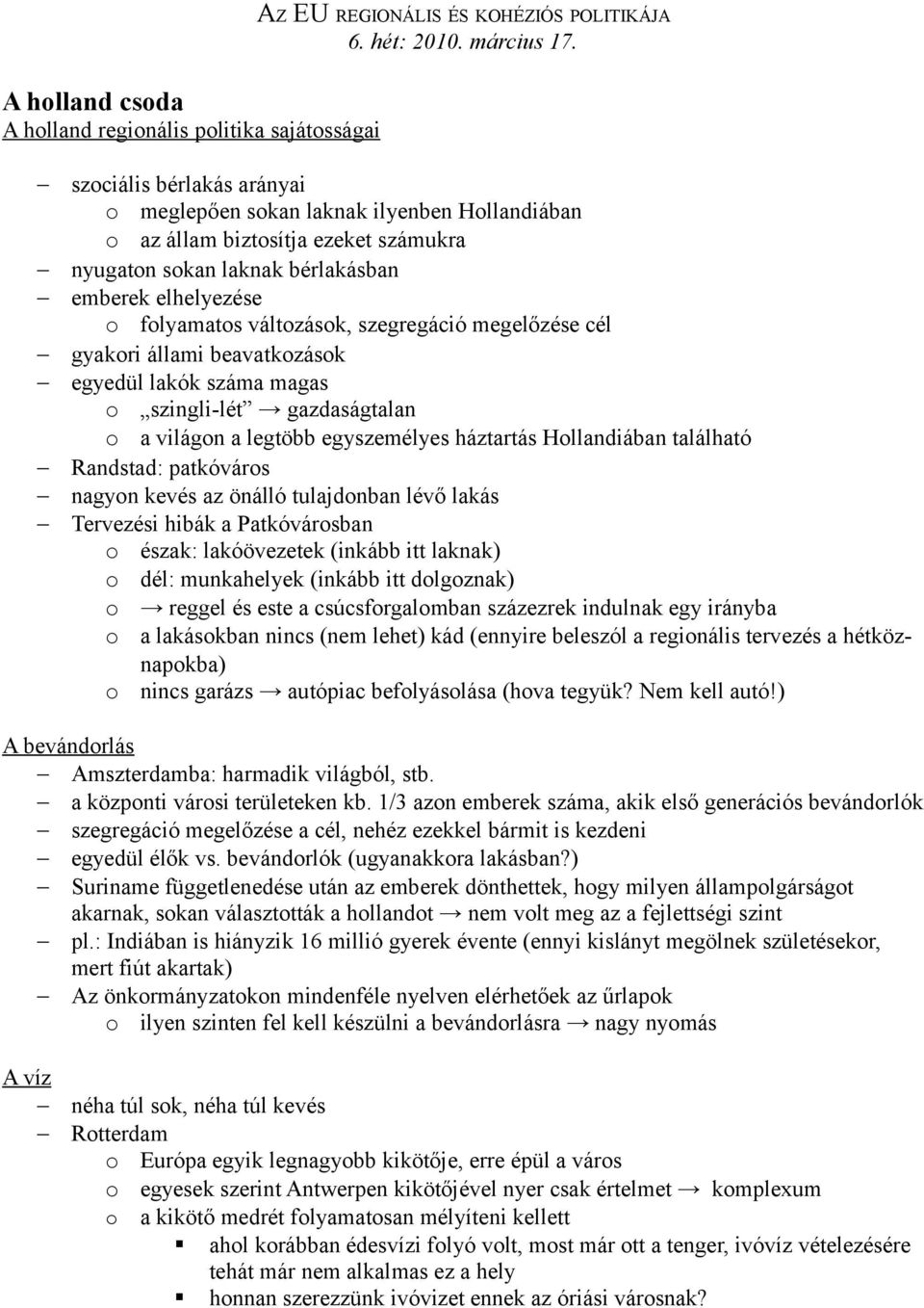 szegregáció megelőzése cél gyakori állami beavatkozások egyedül lakók száma magas o szingli-lét gazdaságtalan o a világon a legtöbb egyszemélyes háztartás Hollandiában található Randstad: patkóváros