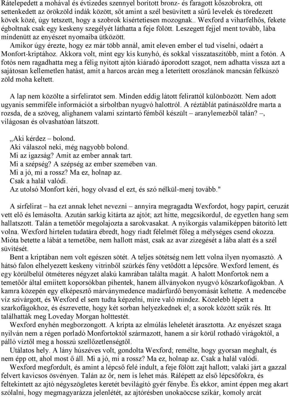 Leszegett fejjel ment tovább, lába mindenütt az enyészet nyomaiba ütközött. Amikor úgy érezte, hogy ez már több annál, amit eleven ember el tud viselni, odaért a Monfort-kriptához.