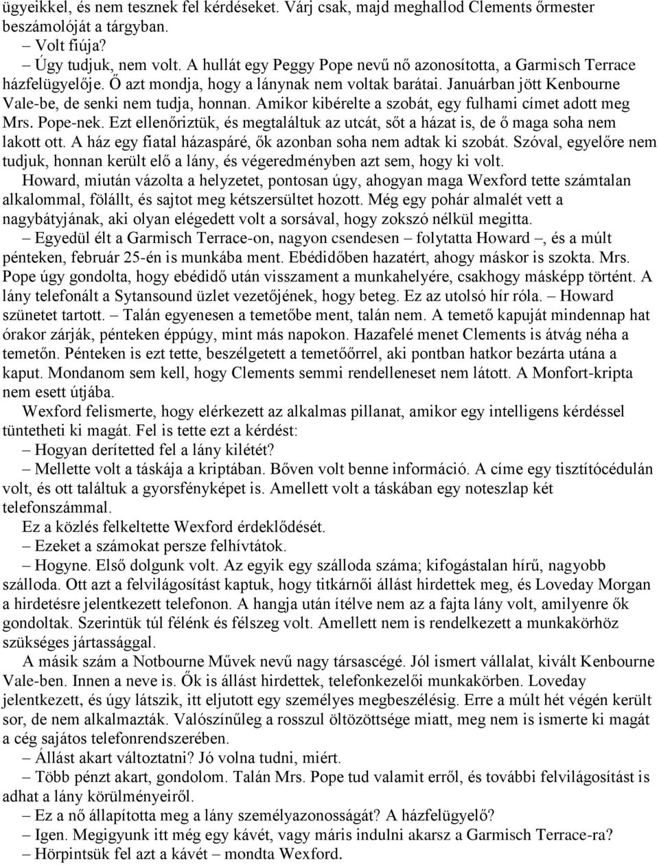 Amikor kibérelte a szobát, egy fulhami címet adott meg Mrs. Pope-nek. Ezt ellenőriztük, és megtaláltuk az utcát, sőt a házat is, de ő maga soha nem lakott ott.