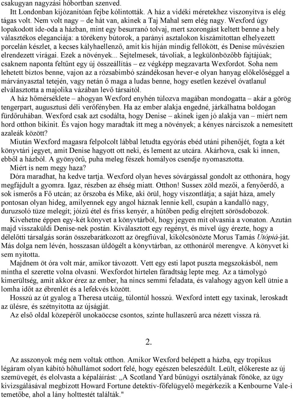 Wexford úgy lopakodott ide-oda a házban, mint egy besurranó tolvaj, mert szorongást keltett benne a hely választékos eleganciája: a törékeny bútorok, a parányi asztalokon kiszámítottan elhelyezett