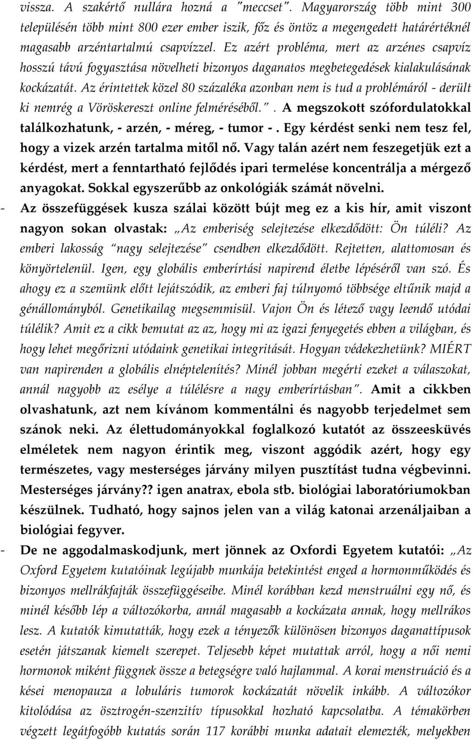 Az érintettek közel 80 százaléka azonban nem is tud a problémáról - derült ki nemrég a Vöröskereszt online felméréséből.. A megszokott szófordulatokkal találkozhatunk, - arzén, - méreg, - tumor -.