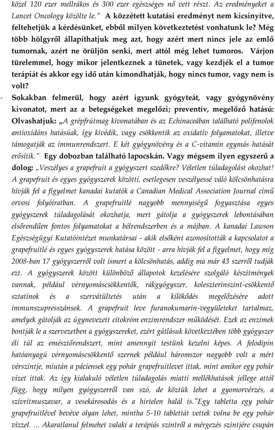 Még több hölgyről állapíthatjuk meg azt, hogy azért mert nincs jele az emlő tumornak, azért ne örüljön senki, mert attól még lehet tumoros.