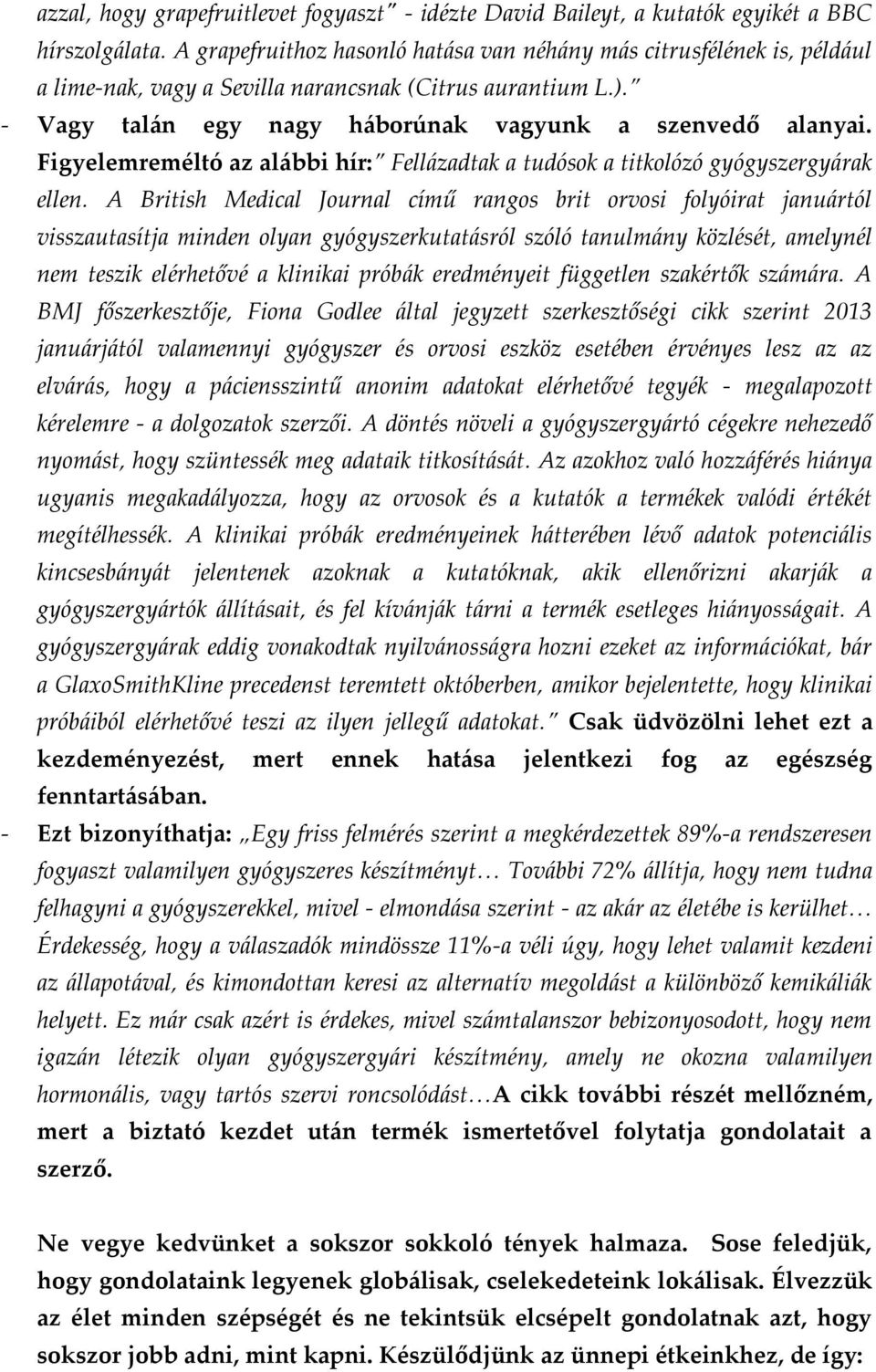 Figyelemreméltó az alábbi hír: Fellázadtak a tudósok a titkolózó gyógyszergyárak ellen.