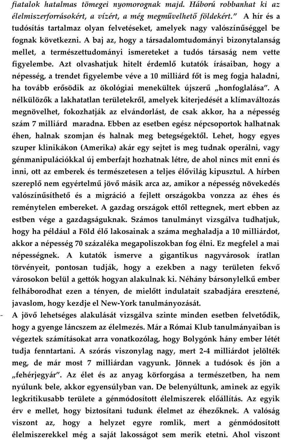 A baj az, hogy a társadalomtudományi bizonytalanság mellet, a természettudományi ismereteket a tudós társaság nem vette figyelembe.