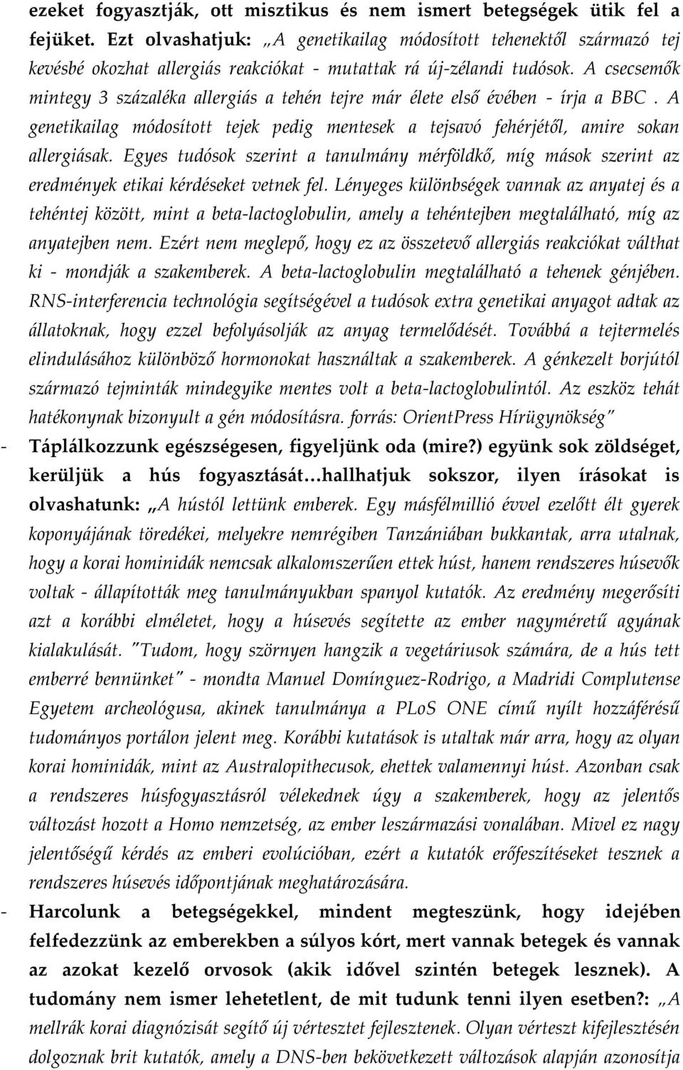 A csecsemők mintegy 3 százaléka allergiás a tehén tejre már élete első évében - írja a BBC. A genetikailag módosított tejek pedig mentesek a tejsavó fehérjétől, amire sokan allergiásak.