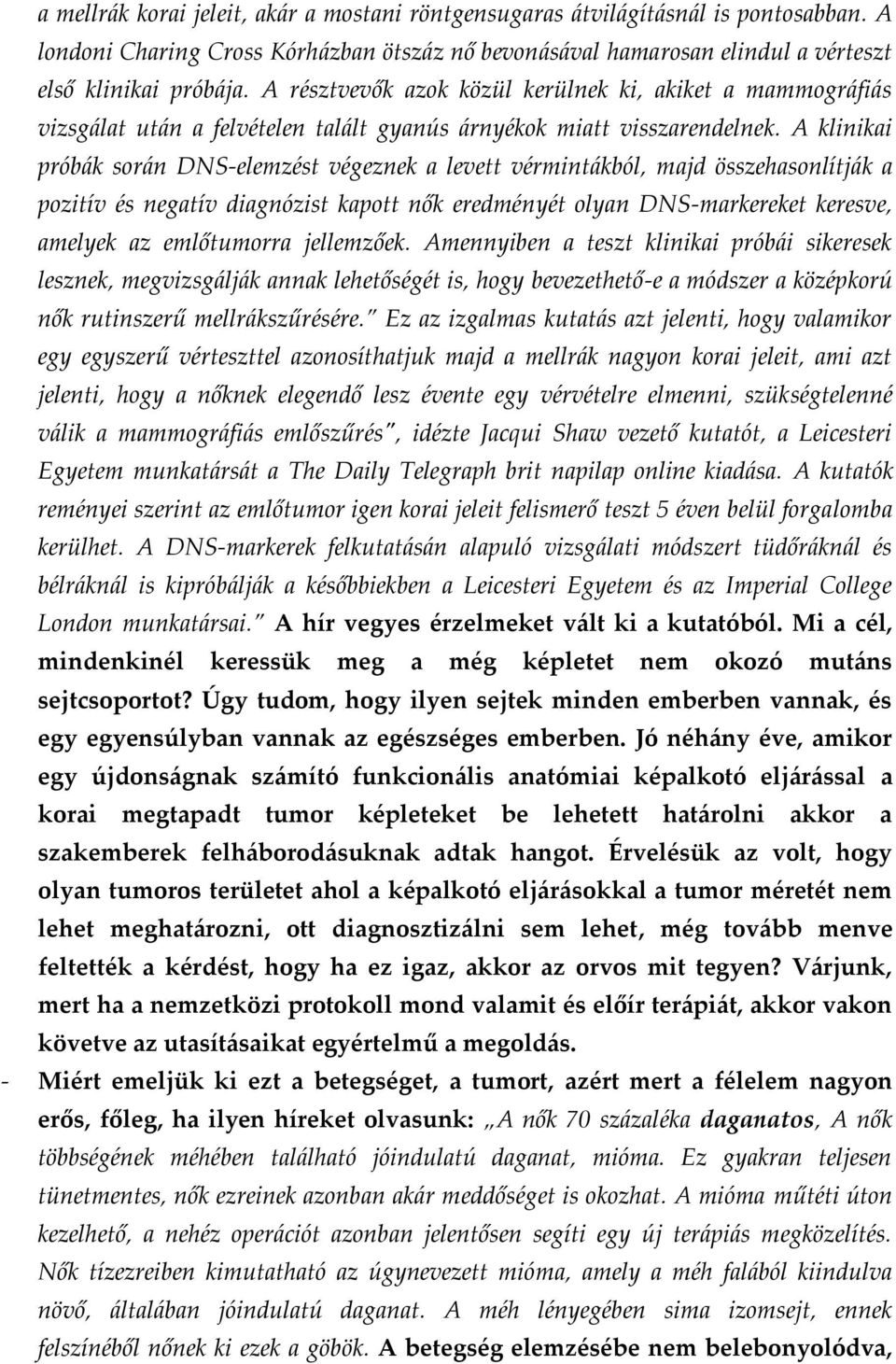 A klinikai próbák során DNS-elemzést végeznek a levett vérmintákból, majd összehasonlítják a pozitív és negatív diagnózist kapott nők eredményét olyan DNS-markereket keresve, amelyek az emlőtumorra