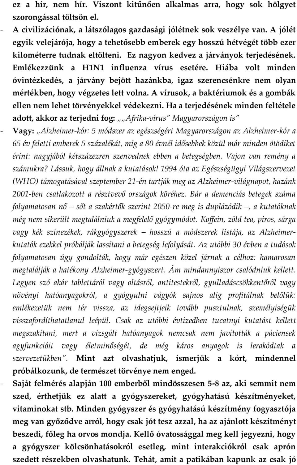 Hiába volt minden óvintézkedés, a járvány bejött hazánkba, igaz szerencsénkre nem olyan mértékben, hogy végzetes lett volna.