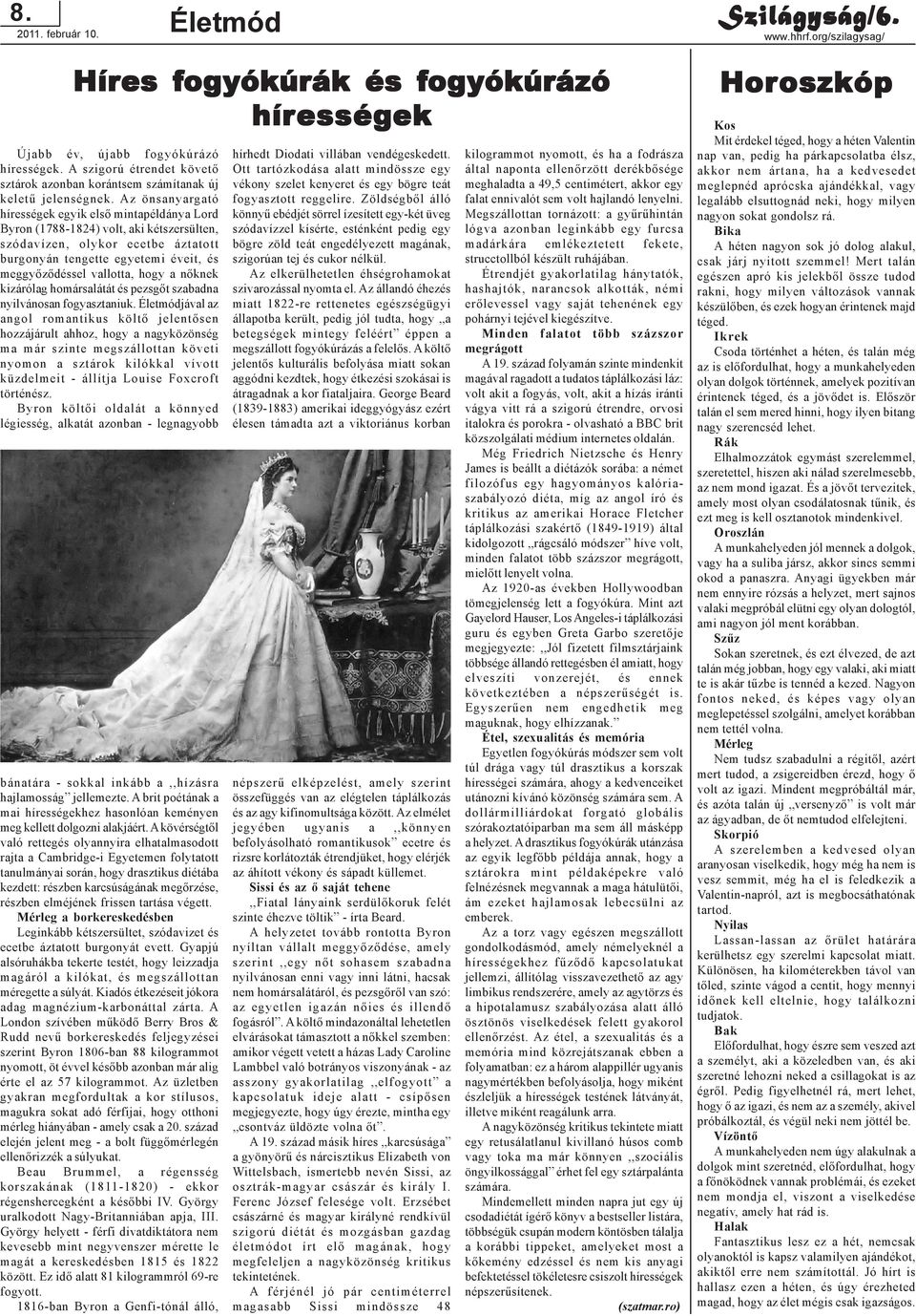 Az önsanyargató hírességek egyik elsõ mintapéldánya Lord Byron (1788-1824) volt, aki kétszersülten, szódavízen, olykor ecetbe áztatott burgonyán tengette egyetemi éveit, és meggyõzõdéssel vallotta,