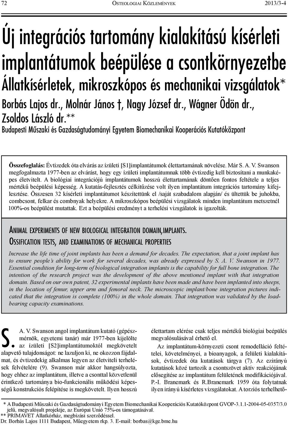 ** Budapesti Műszaki és Gazdaságtudományi Egyetem Biomechanikai Kooperációs Kutatóközpont Összefoglalás: Évtizedek óta elvárás az ízületi [S1]implantátumok élettartamának növelése. Már S. A. V.