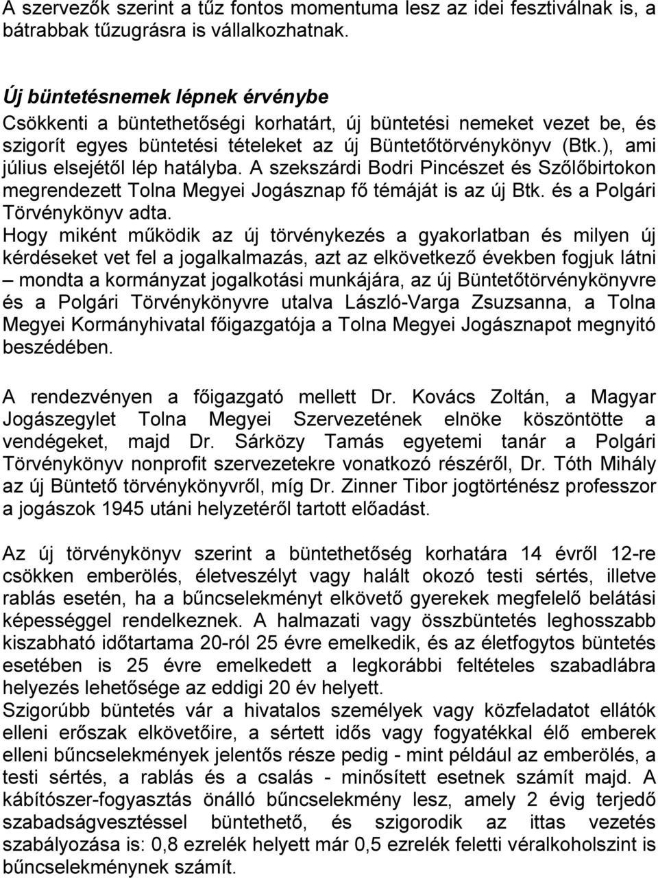 ), ami július elsejétől lép hatályba. A szekszárdi Bodri Pincészet és Szőlőbirtokon megrendezett Tolna Megyei Jogásznap fő témáját is az új Btk. és a Polgári Törvénykönyv adta.