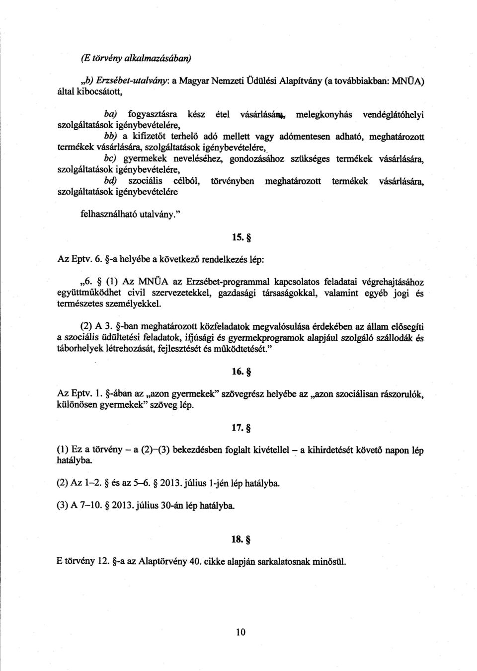 gondozásához szükséges termékek vásárlására, szolgáltatások igénybevételére, bd) szociális célból, szolgáltatások igénybevételére törvényben meghatározott termékek vásárlására, felhasználható