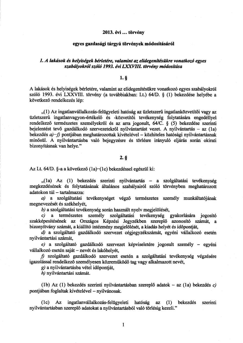 (1) bekezdése helyébe a következő rendelkezés lép : (1) Az ingatlanvállalkozás-felügyeleti hatóság az üzletszer ű ingatlanközvetítői vagy az üzletszerű ingatlanvagyon-értékelő és -közvetítői